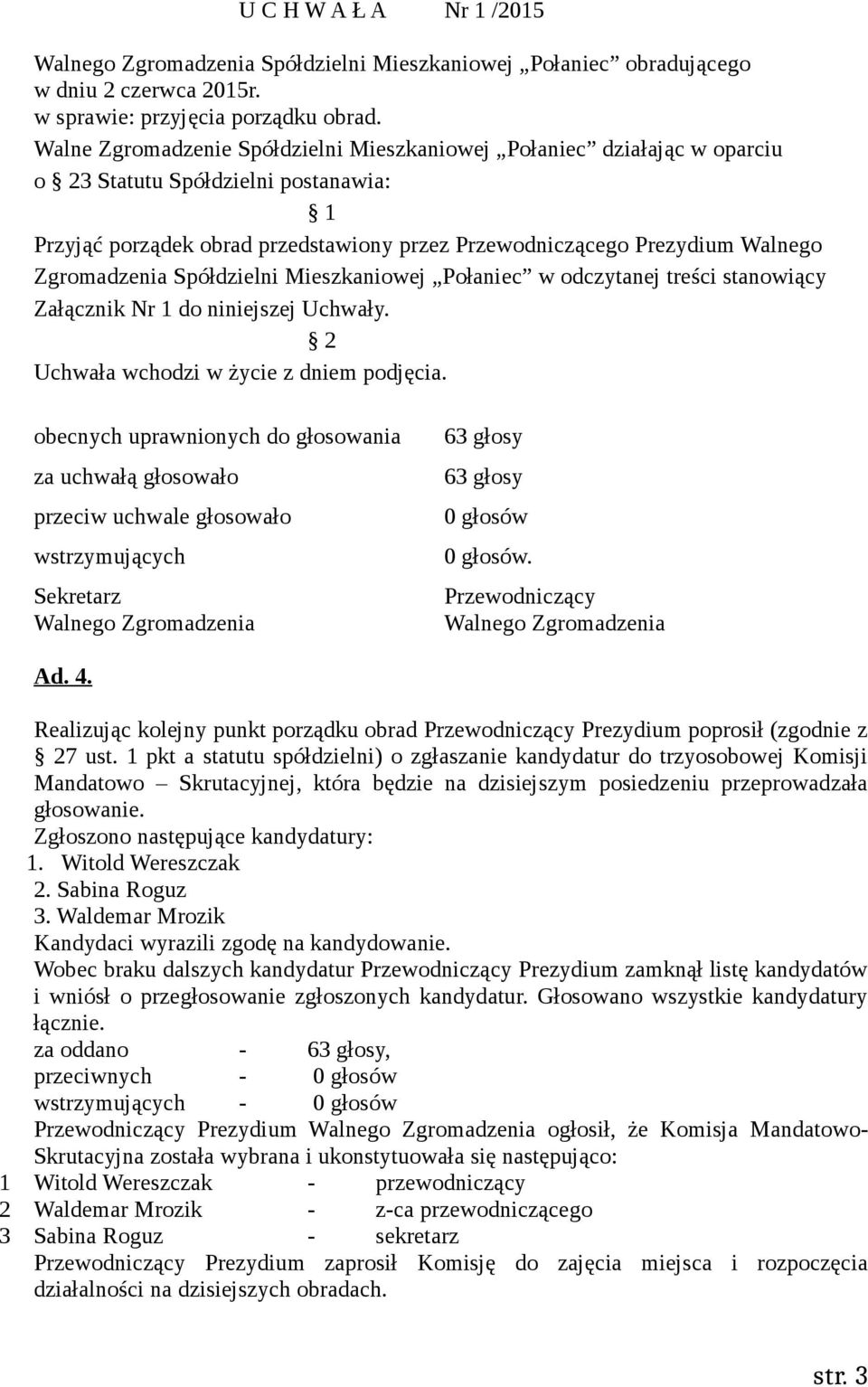 Załącznik Nr 1 do niniejszej Uchwały. obecnych uprawnionych do głosowania za uchwałą głosowało przeciw uchwale głosowało wstrzymujących 63 głosy 63 głosy 0 głosów 0 głosów. Ad. 4.