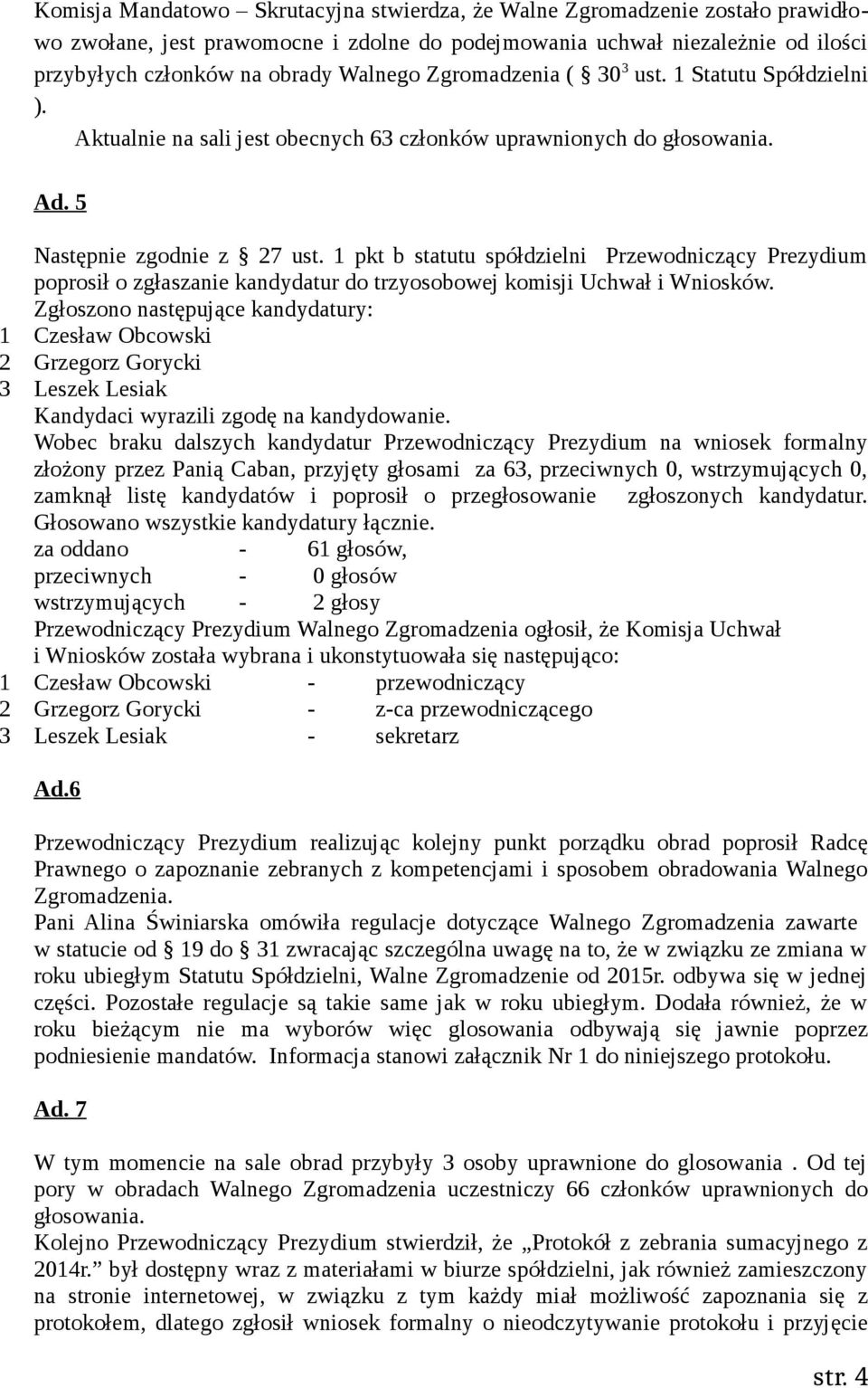 1 pkt b statutu spółdzielni Prezydium poprosił o zgłaszanie kandydatur do trzyosobowej komisji Uchwał i Wniosków.