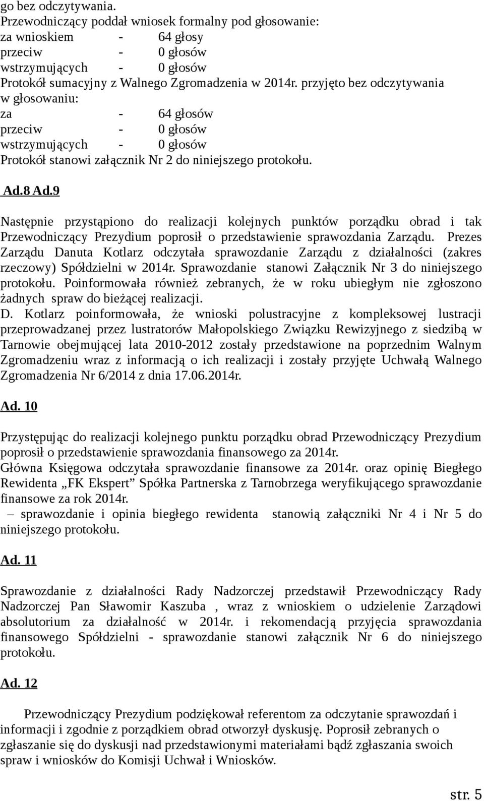 9 Następnie przystąpiono do realizacji kolejnych punktów porządku obrad i tak Prezydium poprosił o przedstawienie sprawozdania Zarządu.