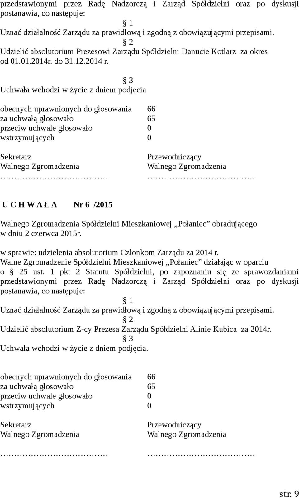 Uchwała wchodzi w życie z dniem podjęcia za uchwałą głosowało 65 wstrzymujących 0 U C H W A Ł A Nr 6 /2015 Spółdzielni Mieszkaniowej Połaniec obradującego w sprawie: udzielenia absolutorium Członkom