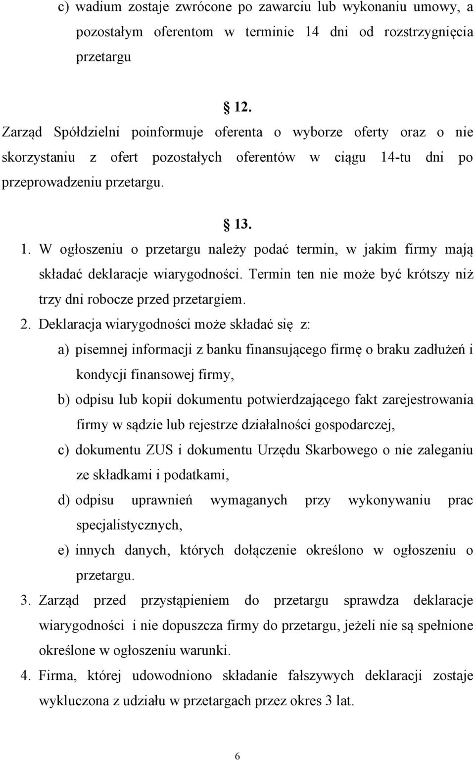 -tu dni po przeprowadzeniu przetargu. 13. 1. W ogłoszeniu o przetargu należy podać termin, w jakim firmy mają składać deklaracje wiarygodności.