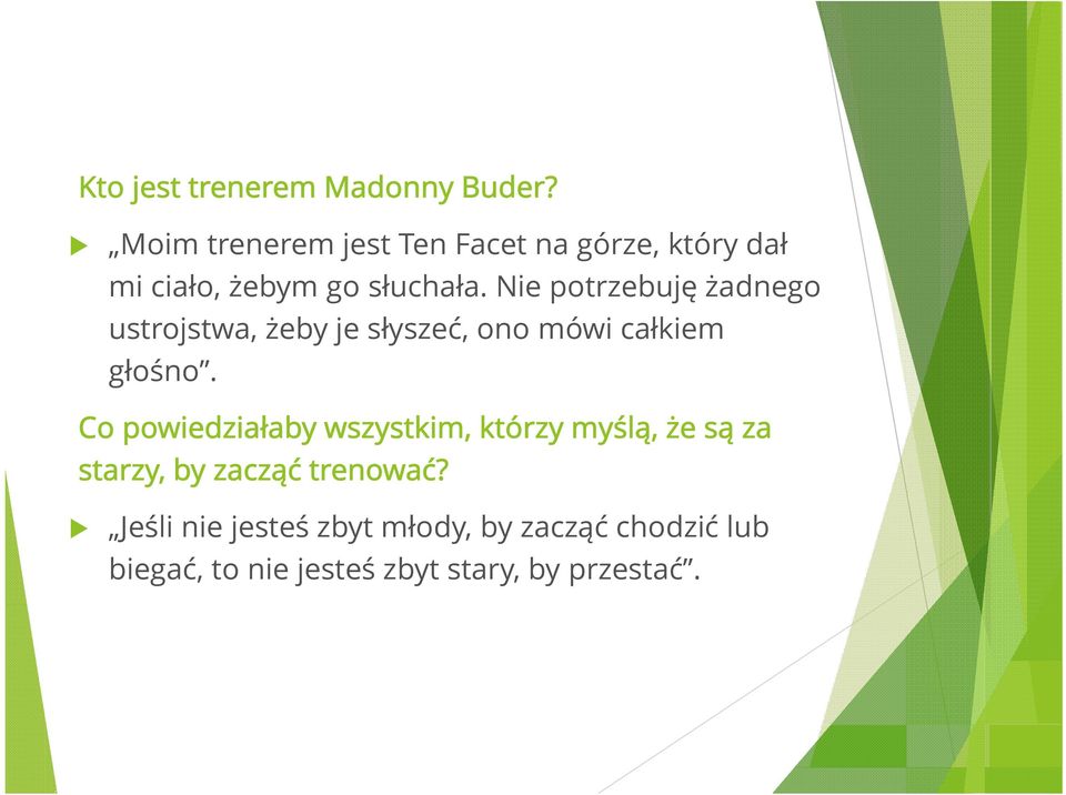 Nie potrzebuję żadnego ustrojstwa, żeby je słyszeć, ono mówi całkiem głośno.