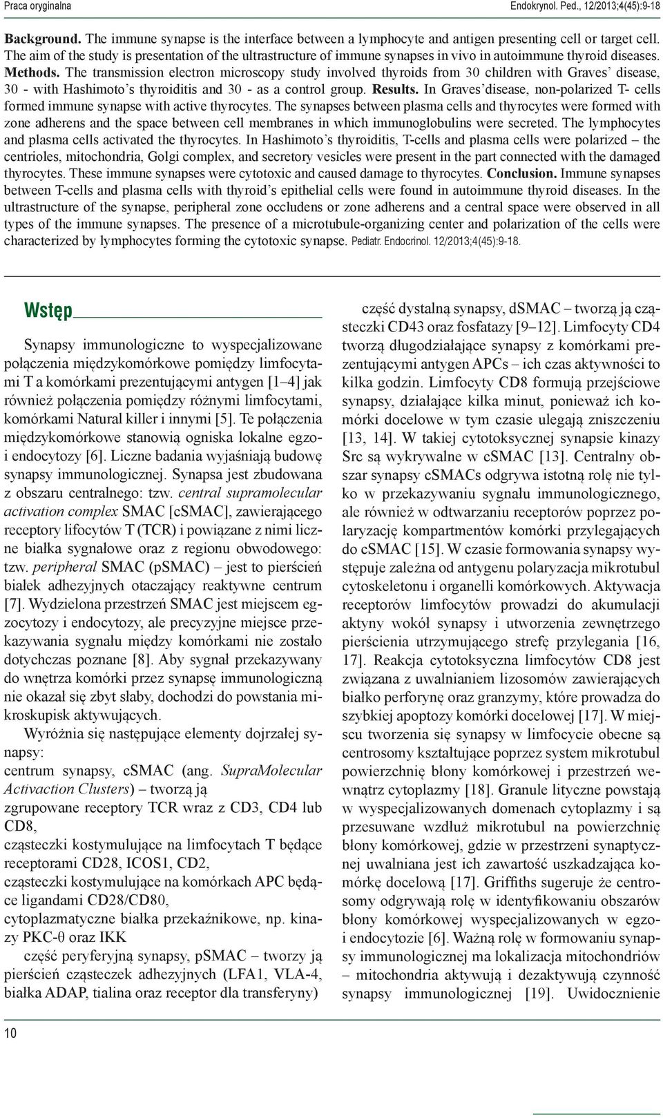 The transmission electron microscopy study involved thyroids from 30 children with Graves disease, 30 - with Hashimoto s thyroiditis and 30 - as a control group. Results.