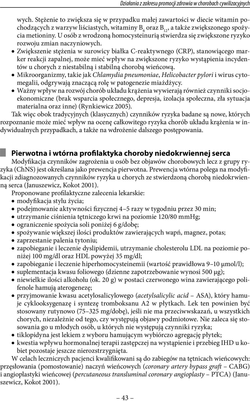 U osób z wrodzoną homocysteinurią stwierdza się zwiększone ryzyko rozwoju zmian naczyniowych.