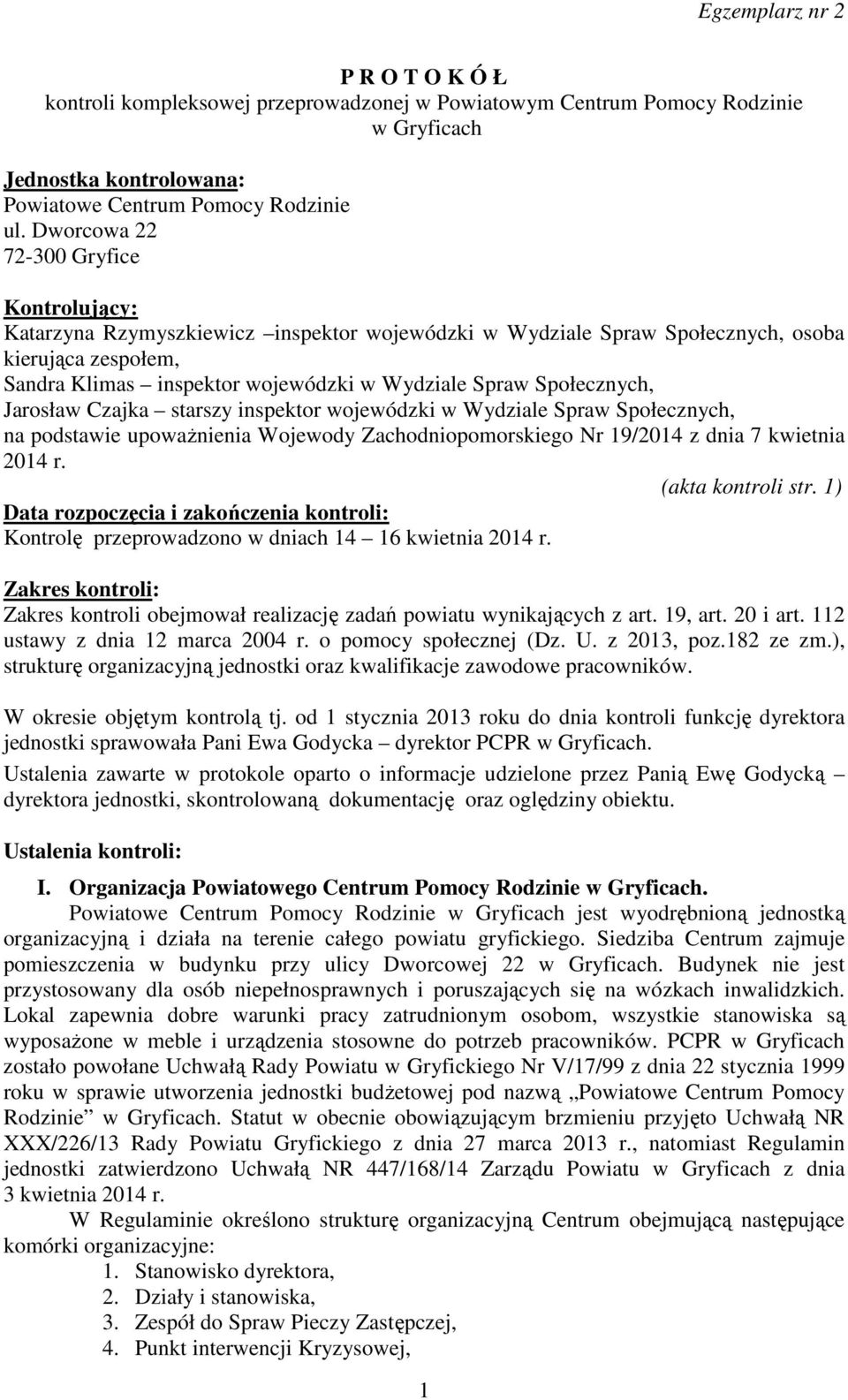 Społecznych, Jarosław Czajka starszy inspektor wojewódzki w Wydziale Spraw Społecznych, na podstawie upoważnienia Wojewody Zachodniopomorskiego Nr 19/2014 z dnia 7 kwietnia 2014 r. (akta kontroli str.
