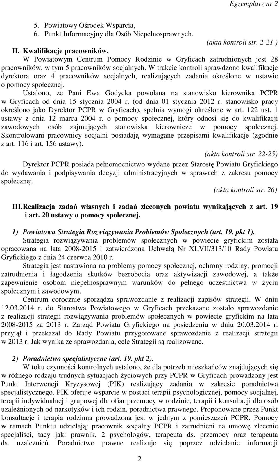 W trakcie kontroli sprawdzono kwalifikacje dyrektora oraz 4 pracowników socjalnych, realizujących zadania określone w ustawie o pomocy społecznej.