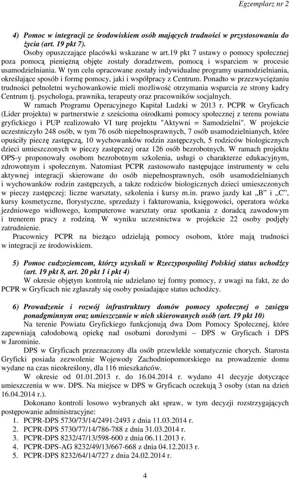 W tym celu opracowane zostały indywidualne programy usamodzielniania, określające sposób i formę pomocy, jaki i współpracy z Centrum.