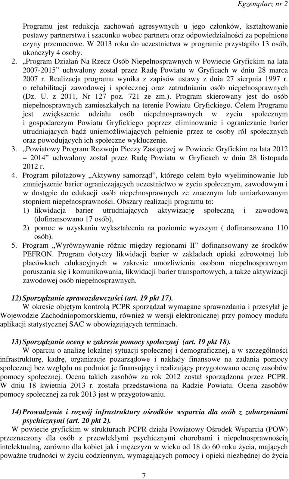 Realizacja programu wynika z zapisów ustawy z dnia 27 sierpnia 1997 r. o rehabilitacji zawodowej i społecznej oraz zatrudnianiu osób niepełnosprawnych (Dz. U. z 2011, Nr 127 poz. 721 ze zm.).