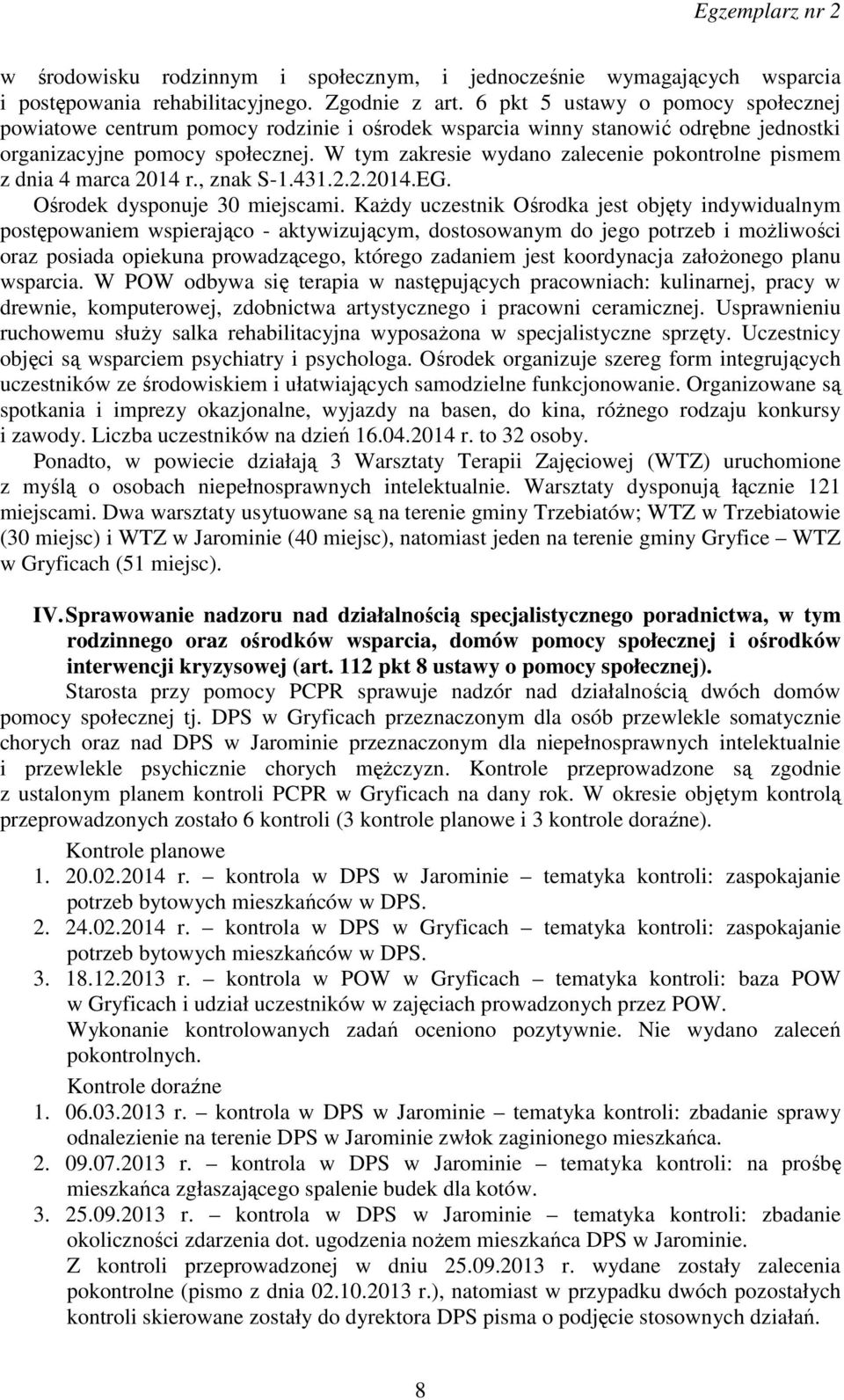 W tym zakresie wydano zalecenie pokontrolne pismem z dnia 4 marca 2014 r., znak S-1.431.2.2.2014.EG. Ośrodek dysponuje 30 miejscami.