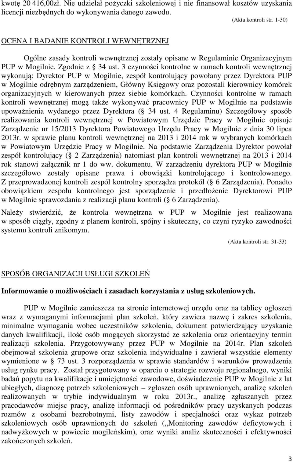 3 czynności kontrolne w ramach kontroli wewnętrznej wykonują: Dyrektor PUP w Mogilnie, zespół kontrolujący powołany przez Dyrektora PUP w Mogilnie odrębnym zarządzeniem, Główny Księgowy oraz