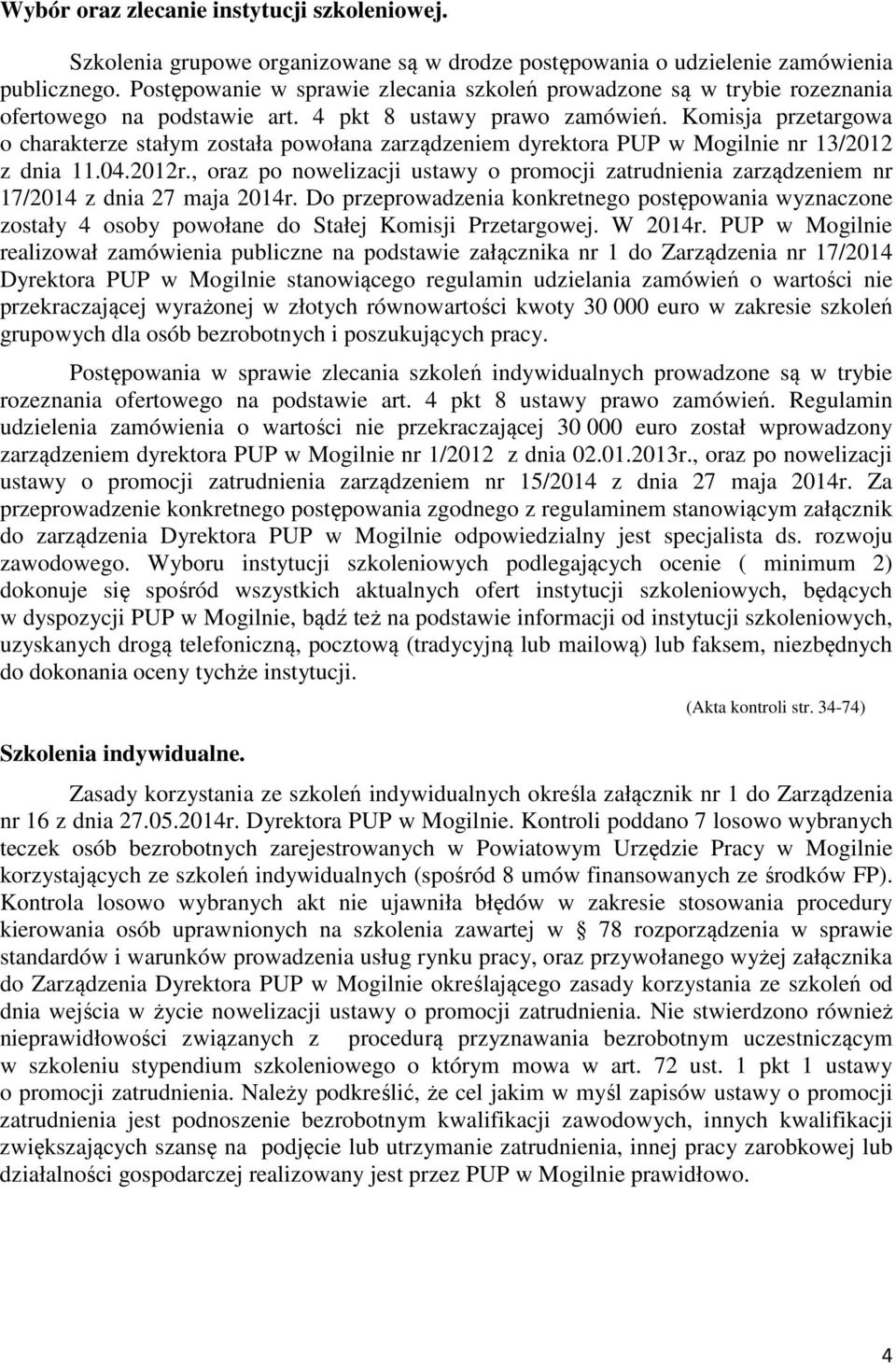 Komisja przetargowa o charakterze stałym została powołana zarządzeniem dyrektora PUP w Mogilnie nr 13/2012 z dnia 11.04.2012r.