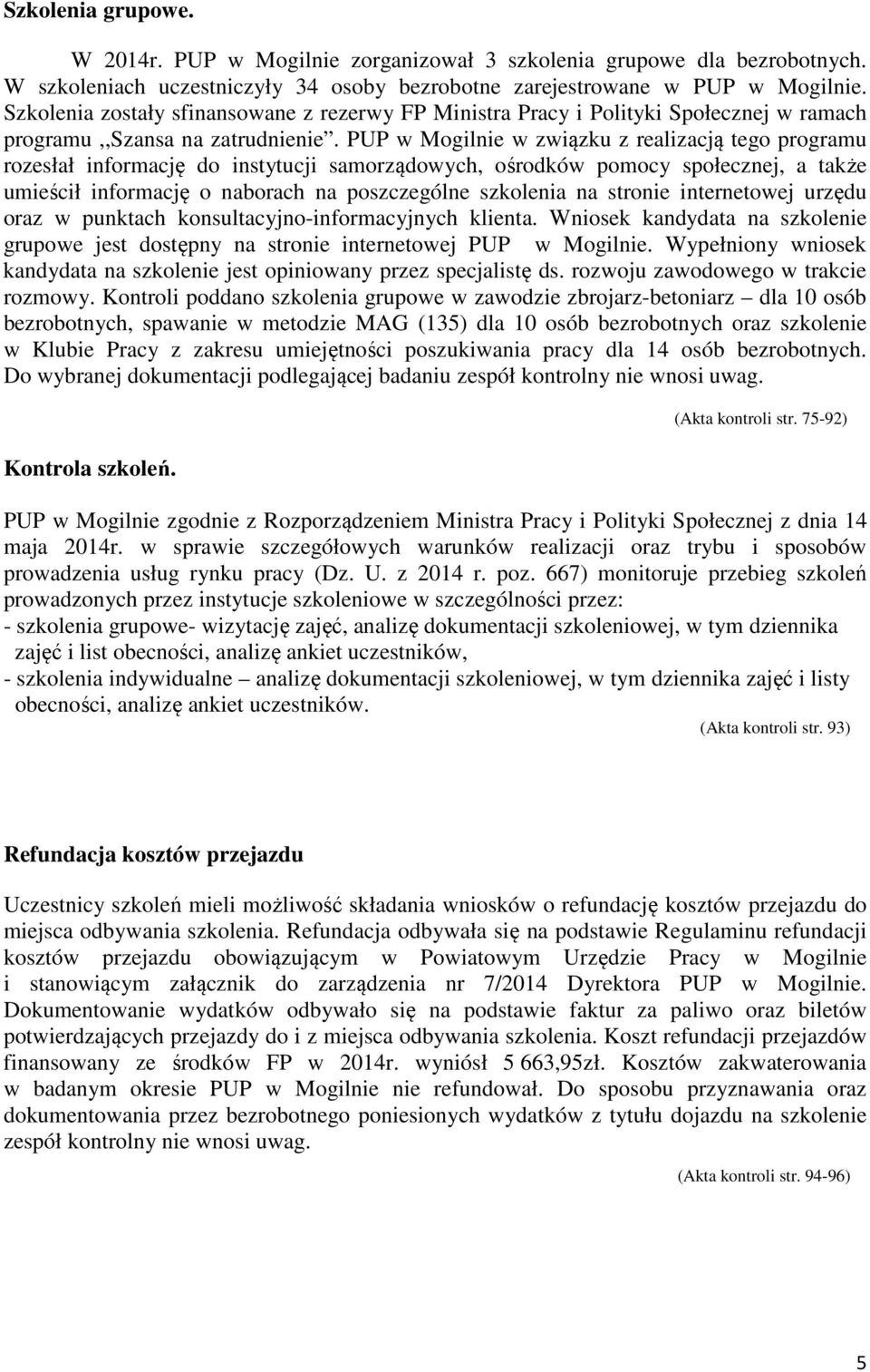 PUP w Mogilnie w związku z realizacją tego programu rozesłał informację do instytucji samorządowych, ośrodków pomocy społecznej, a także umieścił informację o naborach na poszczególne szkolenia na