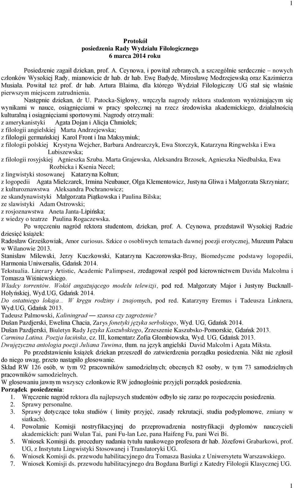 dr hab. Ewę Badydę, Mirosławę Modrzejewską oraz Kazimierza Musiała. Powitał też prof. dr hab. Artura Blaima, dla którego Wydział Filologiczny UG stał się właśnie pierwszym miejscem zatrudnienia.