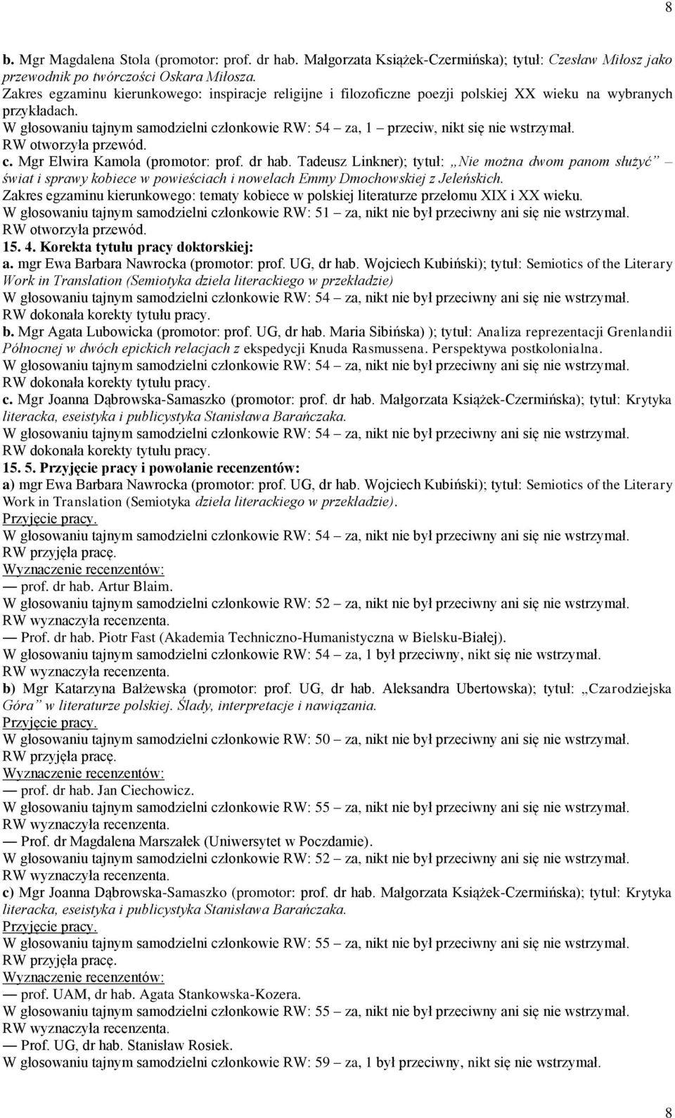W głosowaniu tajnym samodzielni członkowie RW: 54 za, 1 przeciw, nikt się nie wstrzymał. RW otworzyła przewód. c. Mgr Elwira Kamola (promotor: prof. dr hab.