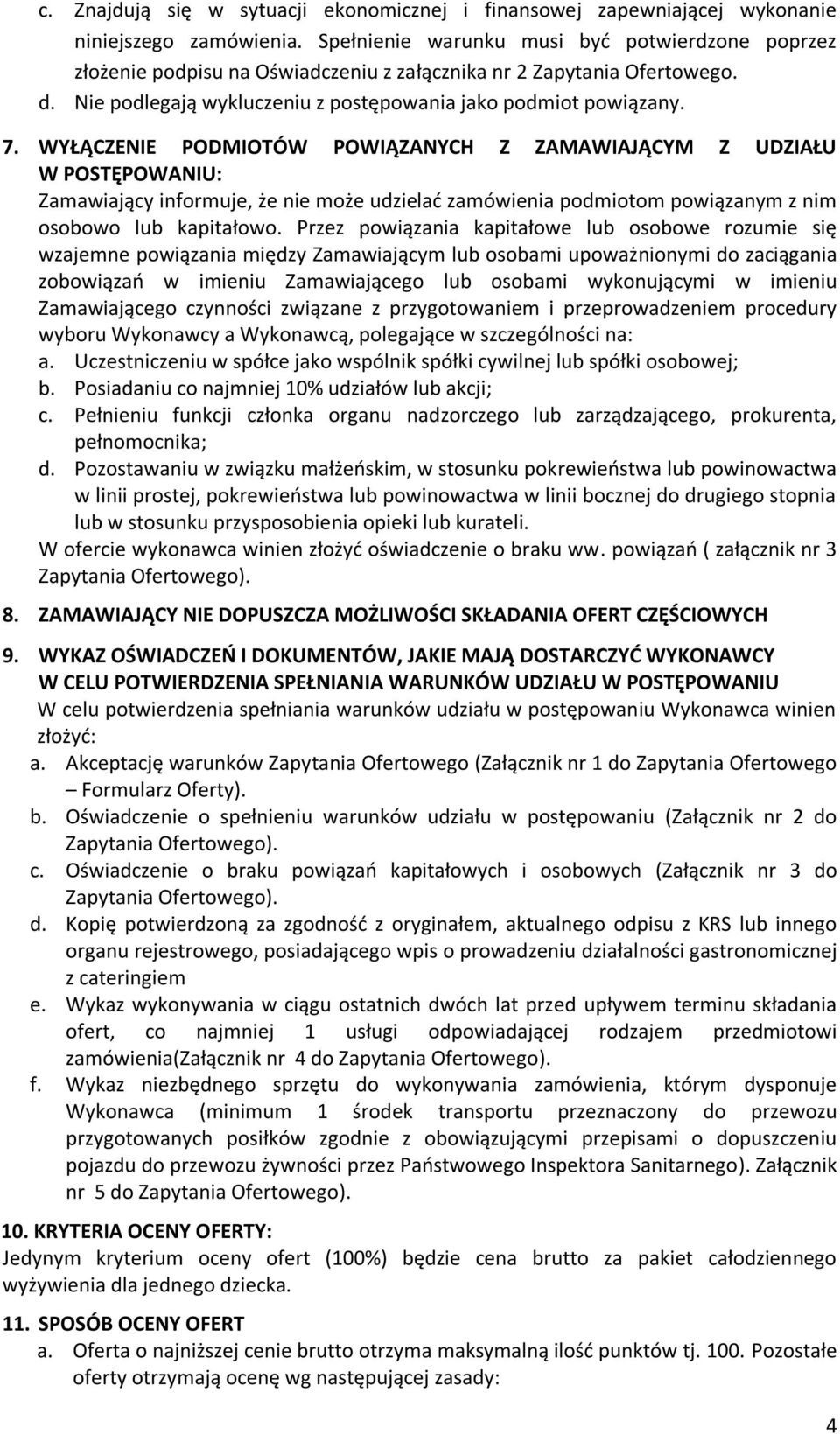 WYŁĄCZENIE PODMIOTÓW POWIĄZANYCH Z ZAMAWIAJĄCYM Z UDZIAŁU W POSTĘPOWANIU: Zamawiający informuje, że nie może udzielać zamówienia podmiotom powiązanym z nim osobowo lub kapitałowo.