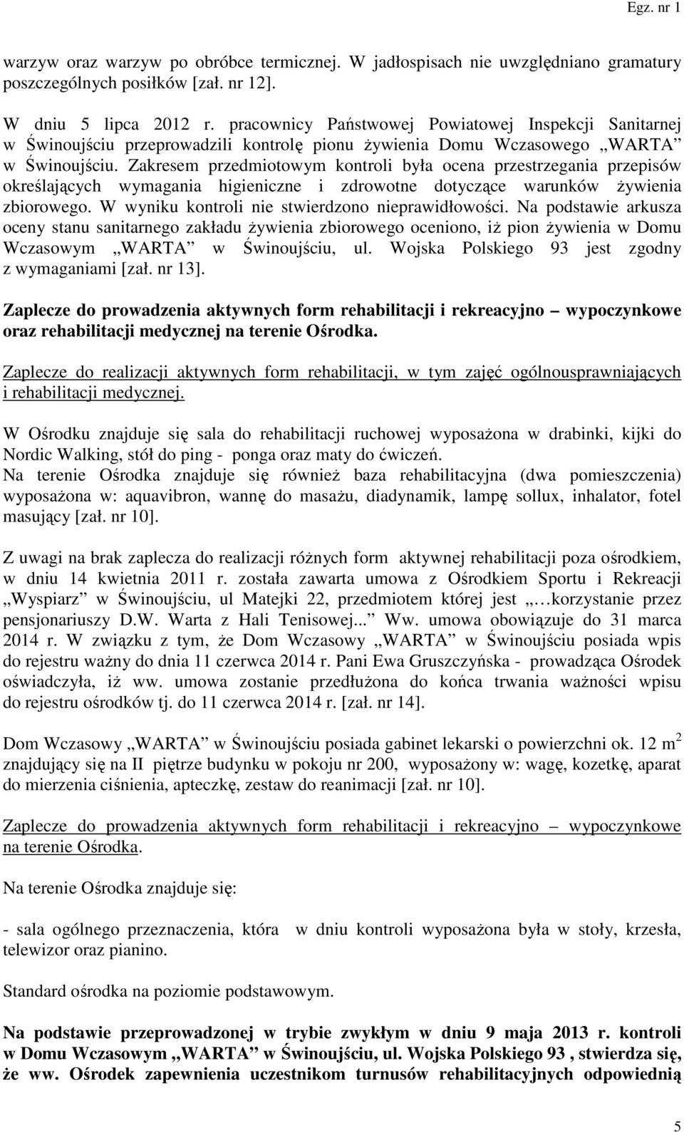 Zakresem przedmiotowym kontroli była ocena przestrzegania przepisów określających wymagania higieniczne i zdrowotne dotyczące warunków żywienia zbiorowego.