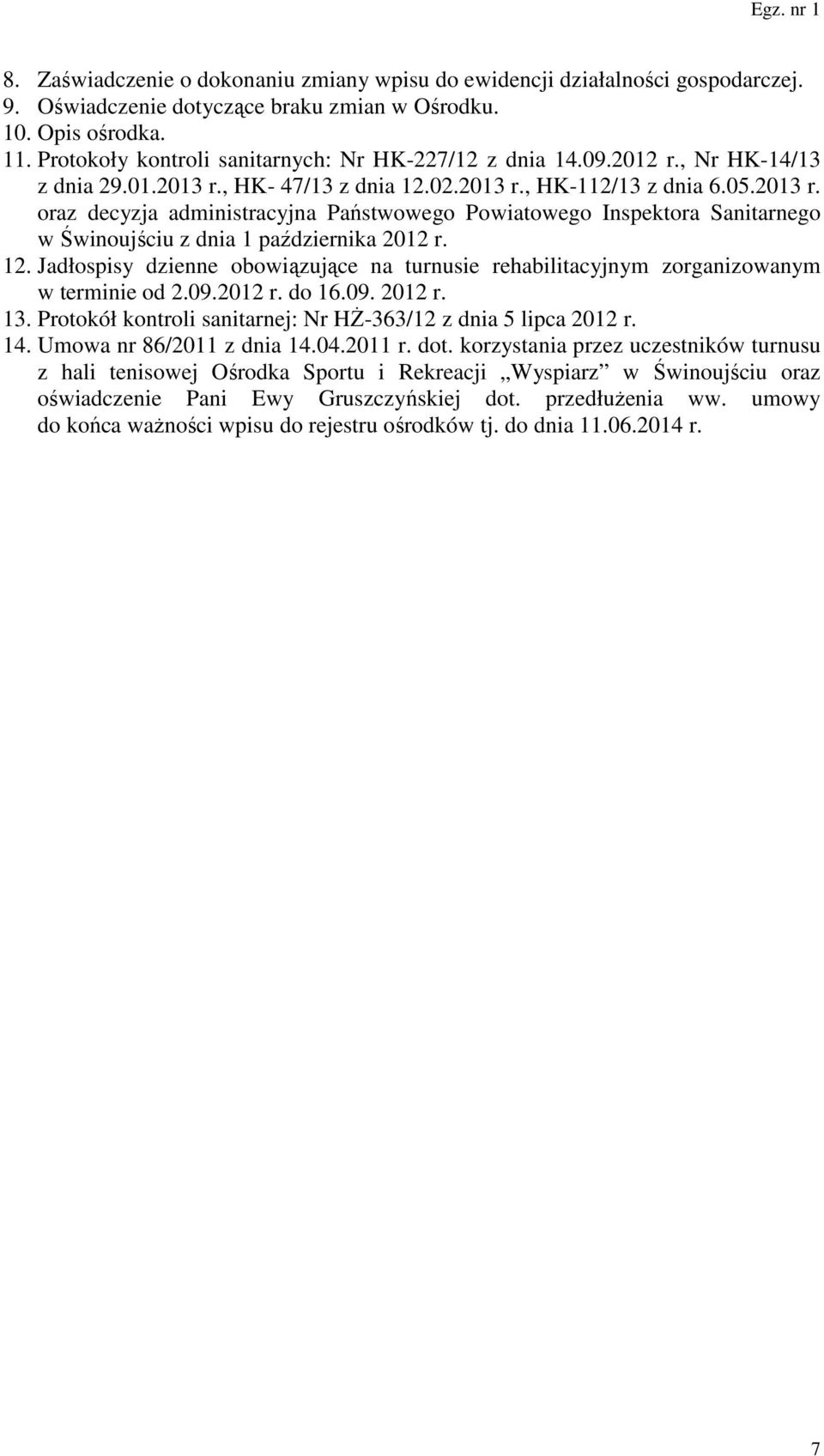 , HK- 47/13 z dnia 12.02.2013 r., HK-112/13 z dnia 6.05.2013 r. oraz decyzja administracyjna Państwowego Powiatowego Inspektora Sanitarnego w Świnoujściu z dnia 1 października 2012 r. 12. Jadłospisy dzienne obowiązujące na turnusie rehabilitacyjnym zorganizowanym w terminie od 2.