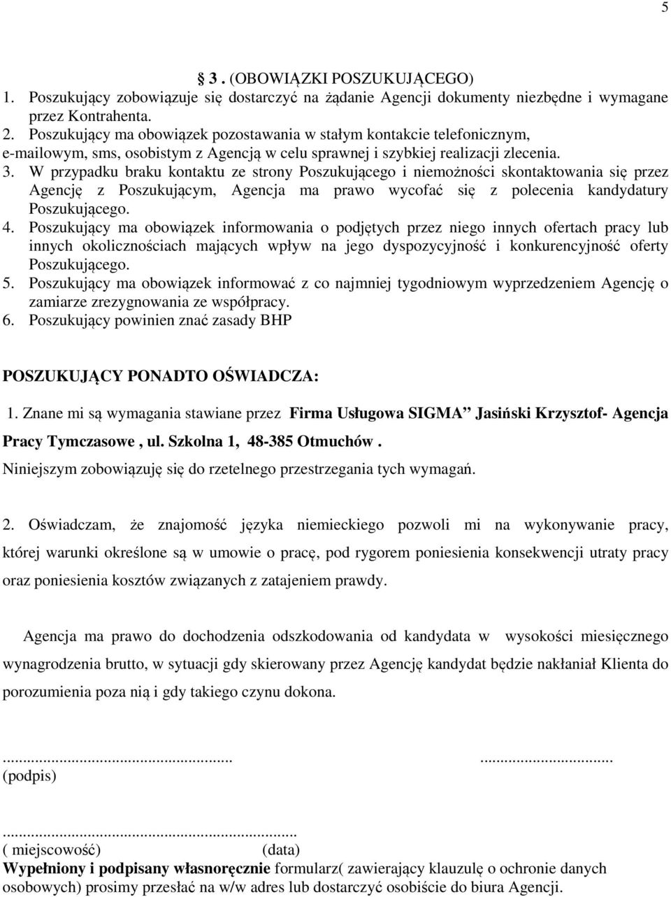 W przypadku braku kontaktu ze strony Poszukującego i niemożności skontaktowania się przez Agencję z Poszukującym, Agencja ma prawo wycofać się z polecenia kandydatury Poszukującego. 4.