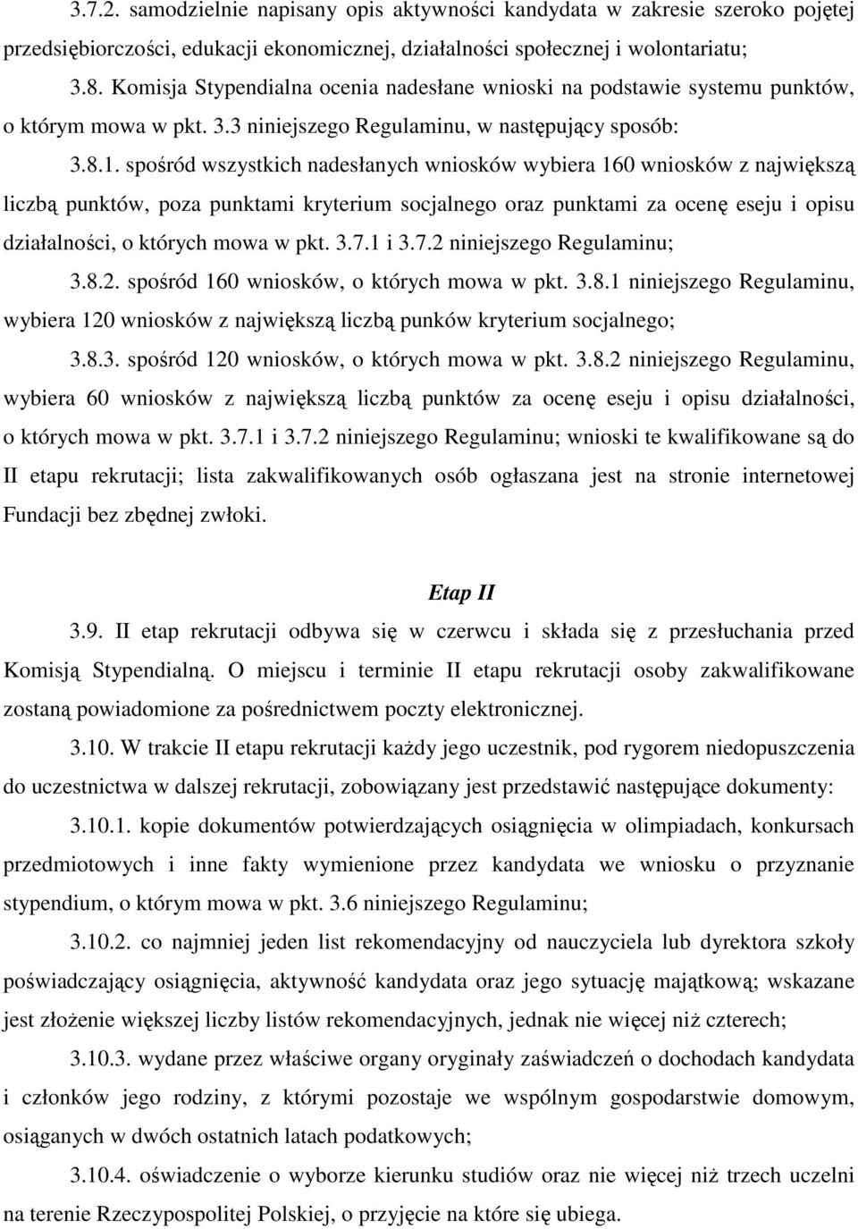 spośród wszystkich nadesłanych wniosków wybiera 160 wniosków z największą liczbą punktów, poza punktami kryterium socjalnego oraz punktami za ocenę eseju i opisu działalności, o których mowa w pkt. 3.