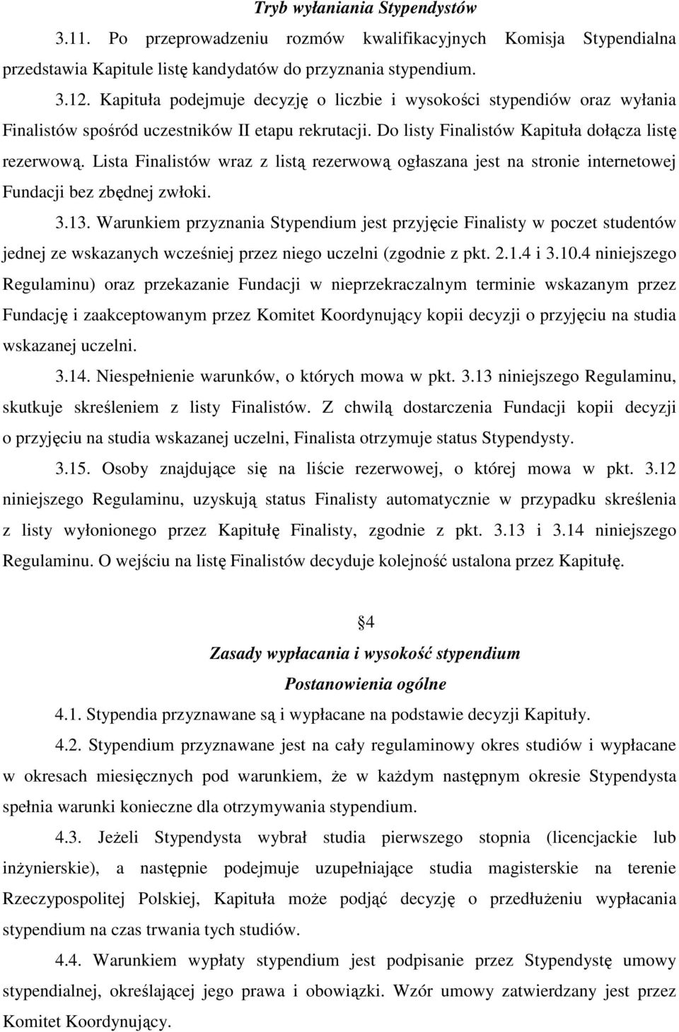Lista Finalistów wraz z listą rezerwową ogłaszana jest na stronie internetowej Fundacji bez zbędnej zwłoki. 3.13.