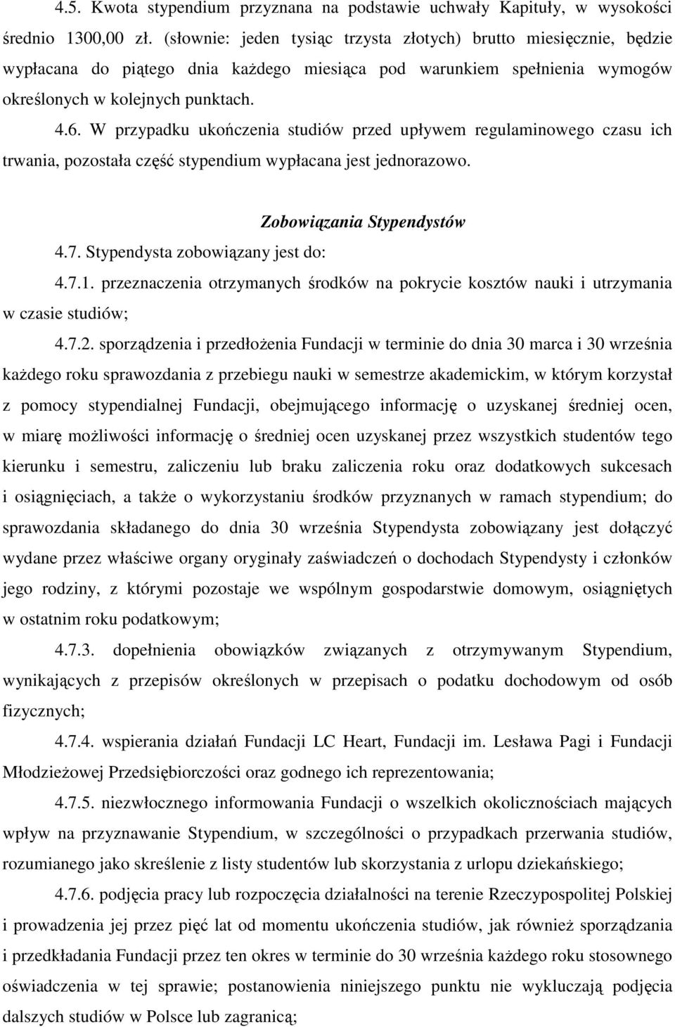 W przypadku ukończenia studiów przed upływem regulaminowego czasu ich trwania, pozostała część stypendium wypłacana jest jednorazowo. Zobowiązania Stypendystów 4.7. Stypendysta zobowiązany jest do: 4.