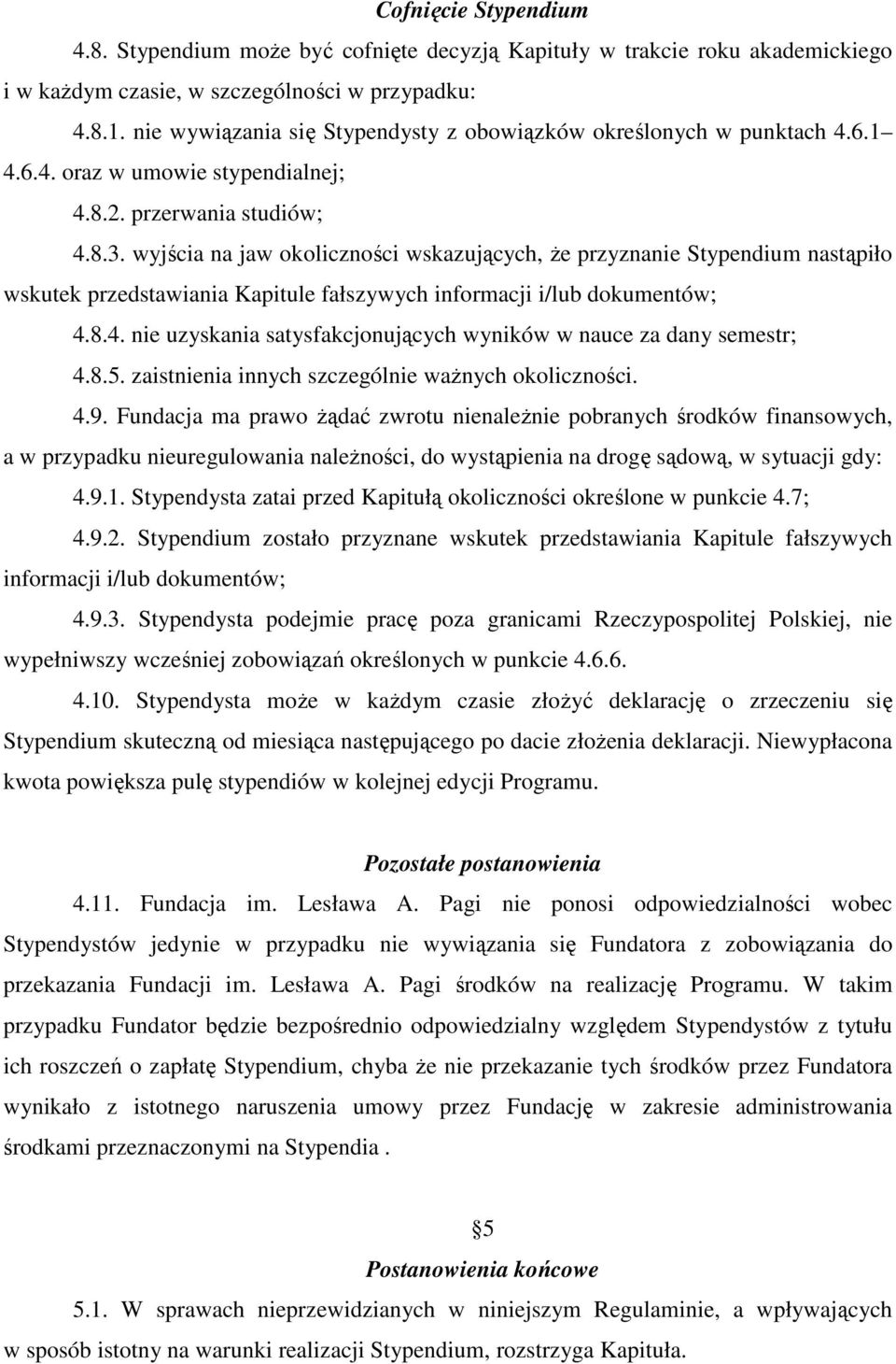 wyjścia na jaw okoliczności wskazujących, Ŝe przyznanie Stypendium nastąpiło wskutek przedstawiania Kapitule fałszywych informacji i/lub dokumentów; 4.