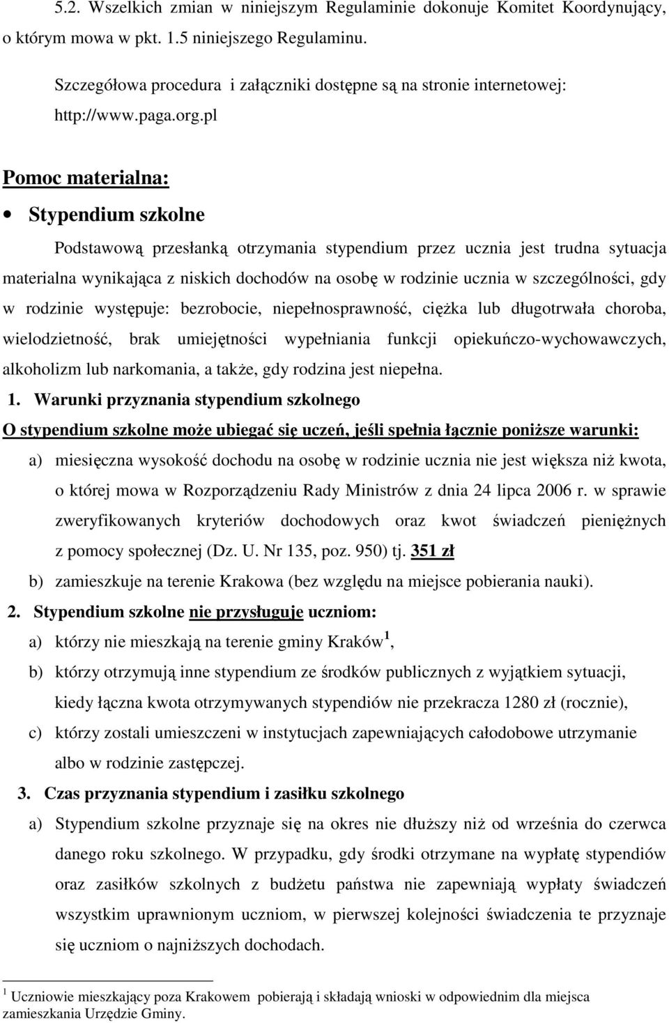 pl Pomoc materialna: Stypendium szkolne Podstawową przesłanką otrzymania stypendium przez ucznia jest trudna sytuacja materialna wynikająca z niskich dochodów na osobę w rodzinie ucznia w