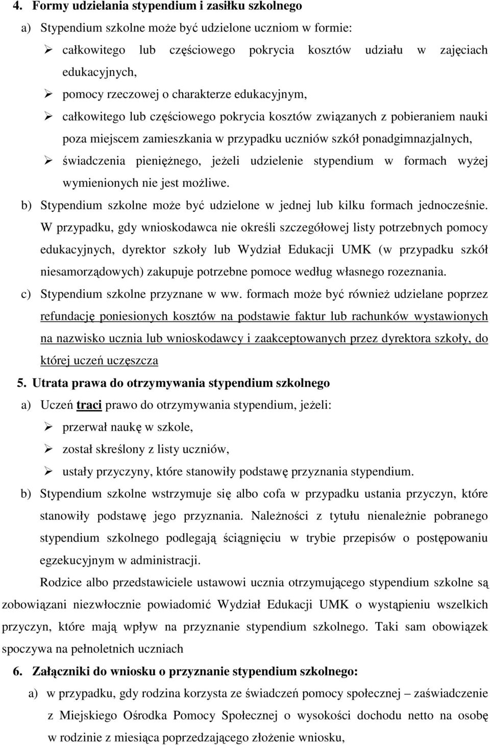 pienięŝnego, jeŝeli udzielenie stypendium w formach wyŝej wymienionych nie jest moŝliwe. b) Stypendium szkolne moŝe być udzielone w jednej lub kilku formach jednocześnie.