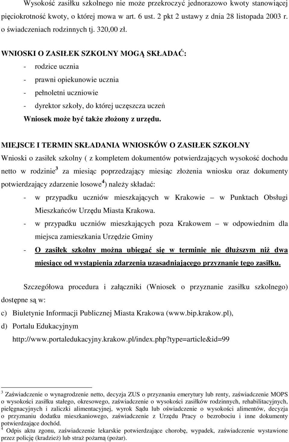 WNIOSKI O ZASIŁEK SZKOLNY MOGĄ SKŁADAĆ: - rodzice ucznia - prawni opiekunowie ucznia - pełnoletni uczniowie - dyrektor szkoły, do której uczęszcza uczeń Wniosek moŝe być takŝe złoŝony z urzędu.