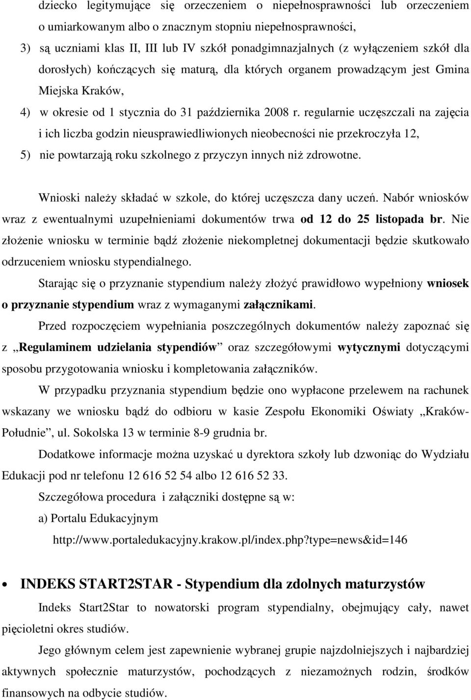 regularnie uczęszczali na zajęcia i ich liczba godzin nieusprawiedliwionych nieobecności nie przekroczyła 12, 5) nie powtarzają roku szkolnego z przyczyn innych niŝ zdrowotne.