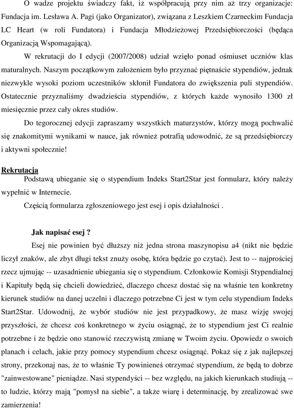 W rekrutacji do I edycji (2007/2008) udział wzięło ponad ośmiuset uczniów klas maturalnych.