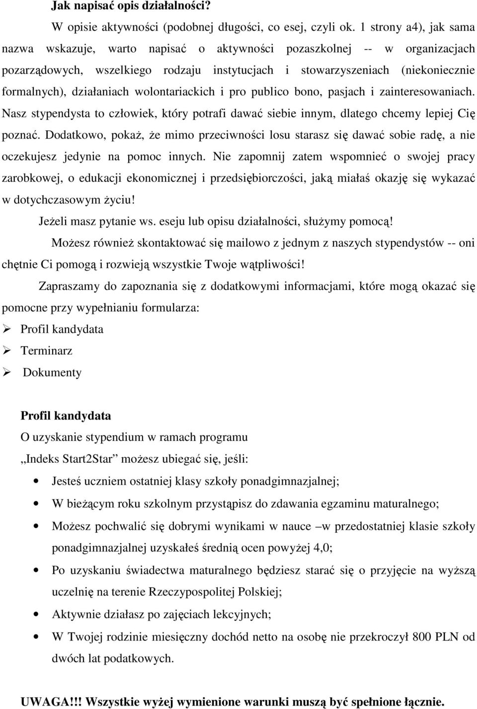 działaniach wolontariackich i pro publico bono, pasjach i zainteresowaniach. Nasz stypendysta to człowiek, który potrafi dawać siebie innym, dlatego chcemy lepiej Cię poznać.