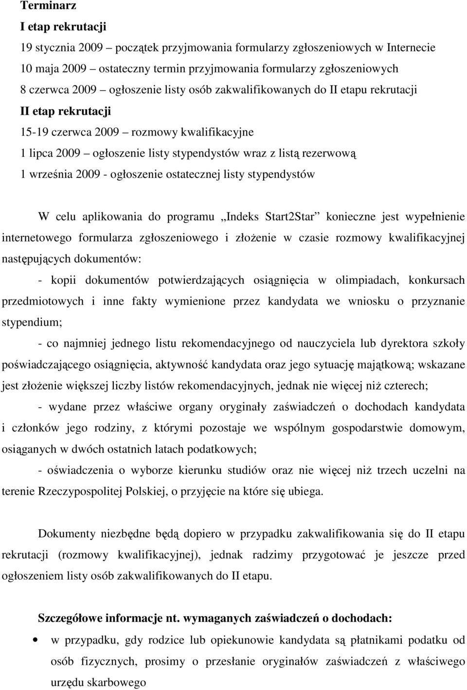 września 2009 - ogłoszenie ostatecznej listy stypendystów W celu aplikowania do programu Indeks Start2Star konieczne jest wypełnienie internetowego formularza zgłoszeniowego i złoŝenie w czasie