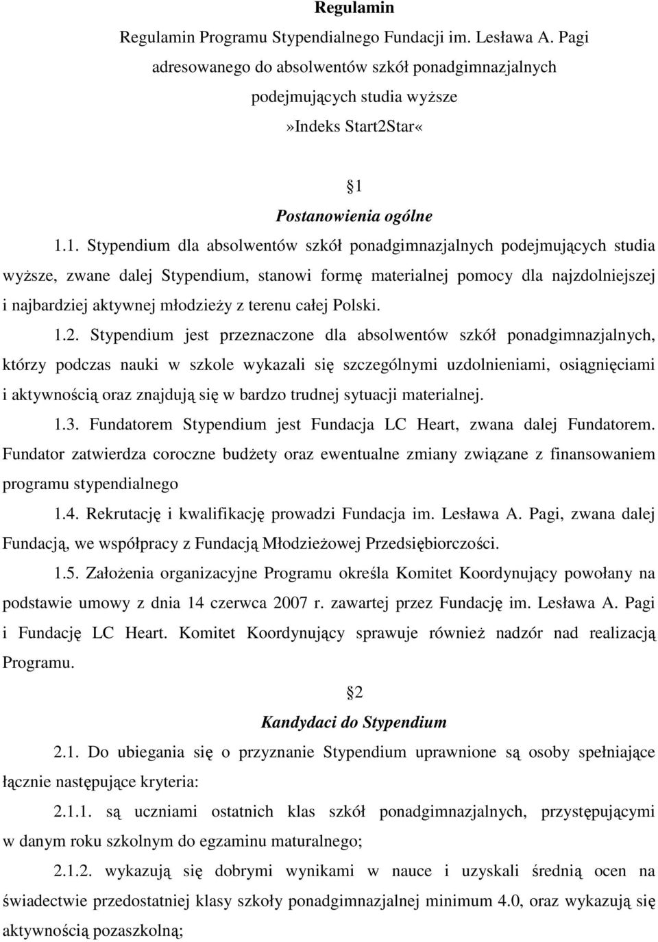 1. Stypendium dla absolwentów szkół ponadgimnazjalnych podejmujących studia wyŝsze, zwane dalej Stypendium, stanowi formę materialnej pomocy dla najzdolniejszej i najbardziej aktywnej młodzieŝy z