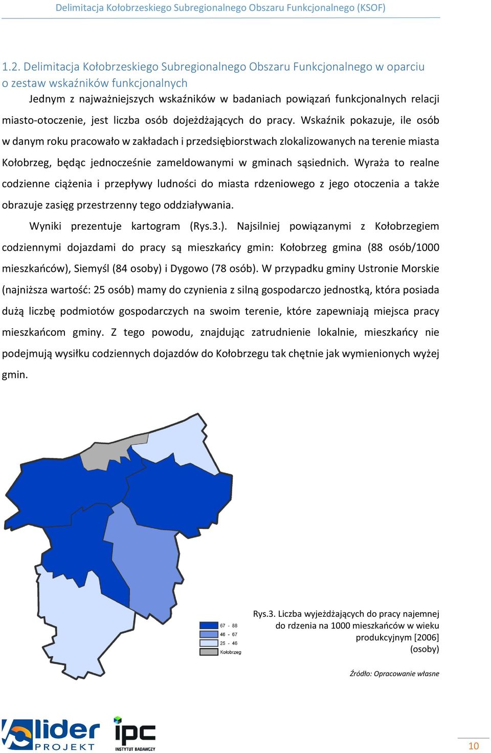 Wskaźnik pokazuje, ile osób w danym roku pracowało w zakładach i przedsiębiorstwach zlokalizowanych na terenie miasta Kołobrzeg, będąc jednocześnie zameldowanymi w gminach sąsiednich.