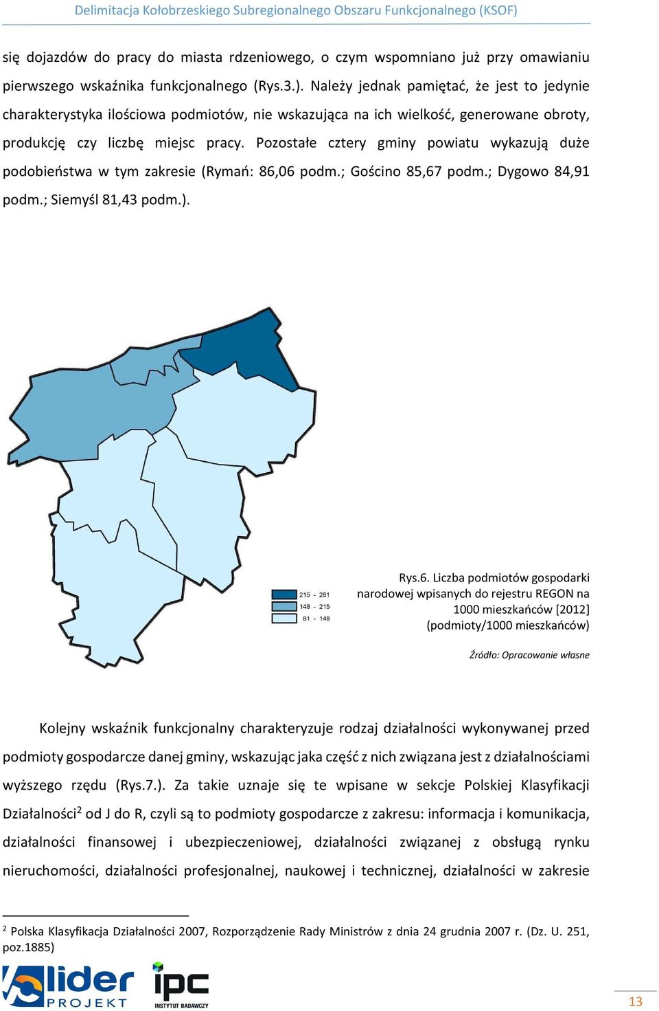 Pozostałe cztery gminy powiatu wykazują duże podobieństwa w tym zakresie (Rymań: 86,