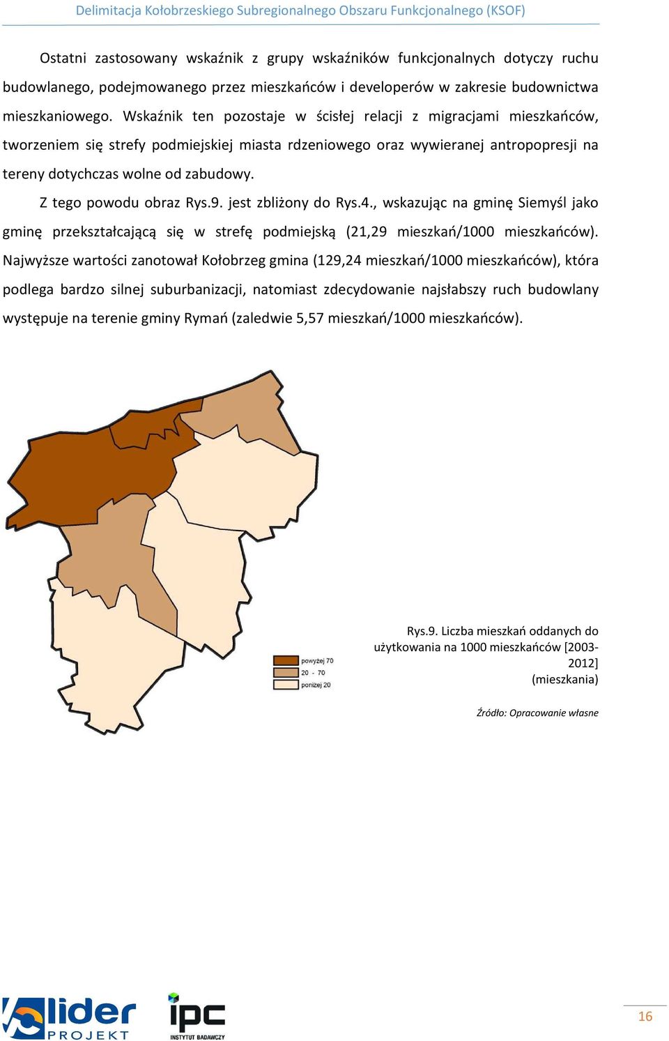 Z tego powodu obraz Rys.9. jest zbliżony do Rys.4., wskazując na gminę Siemyśl jako gminę przekształcającą się w strefę podmiejską (21,29 mieszkań/1000 mieszkańców).