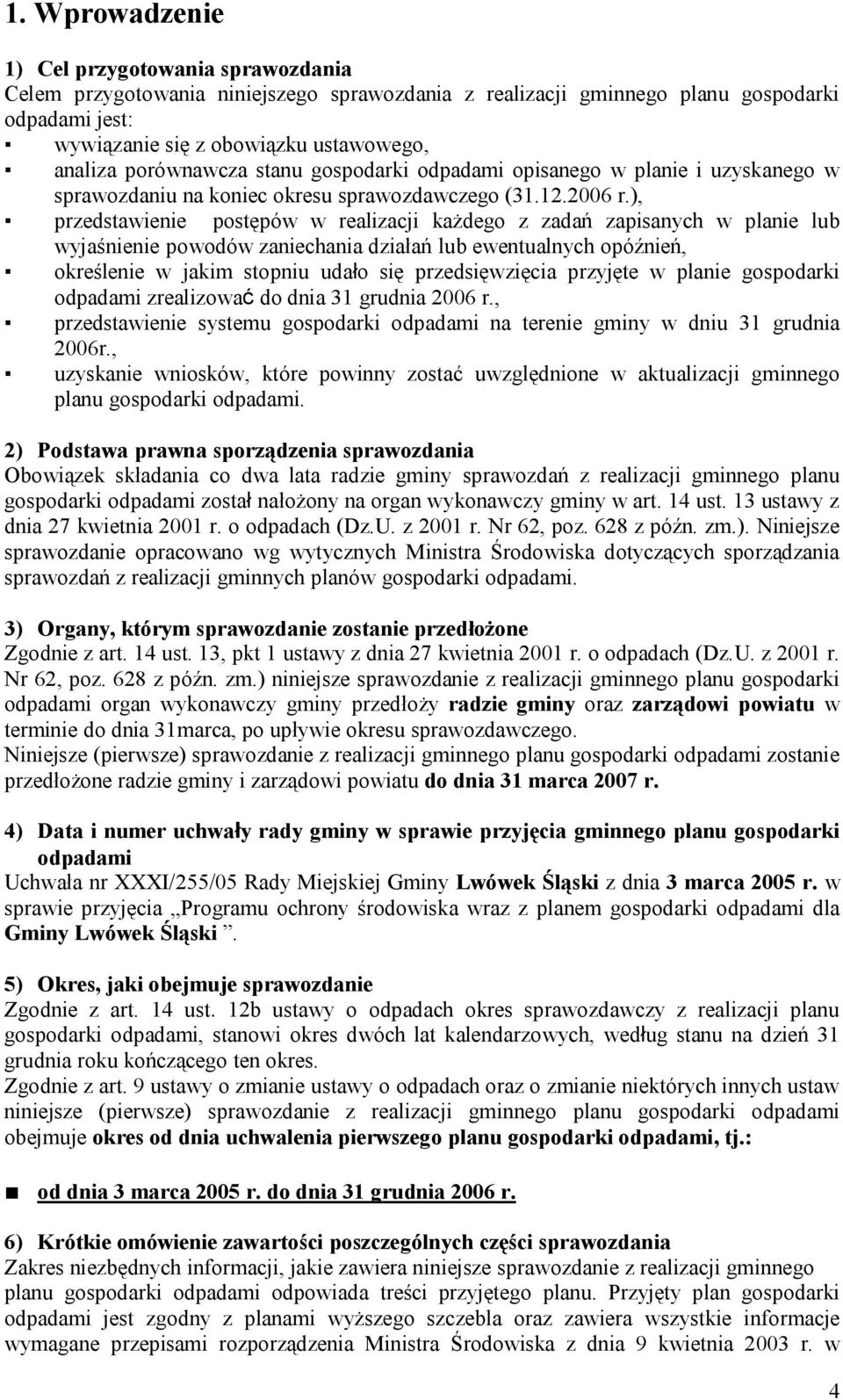), przedstawienie postępów w realizacji każdego z zadań zapisanych w planie lub wyjaśnienie powodów zaniechania działań lub ewentualnych opóźnień, określenie w jakim stopniu udało się przedsięwzięcia