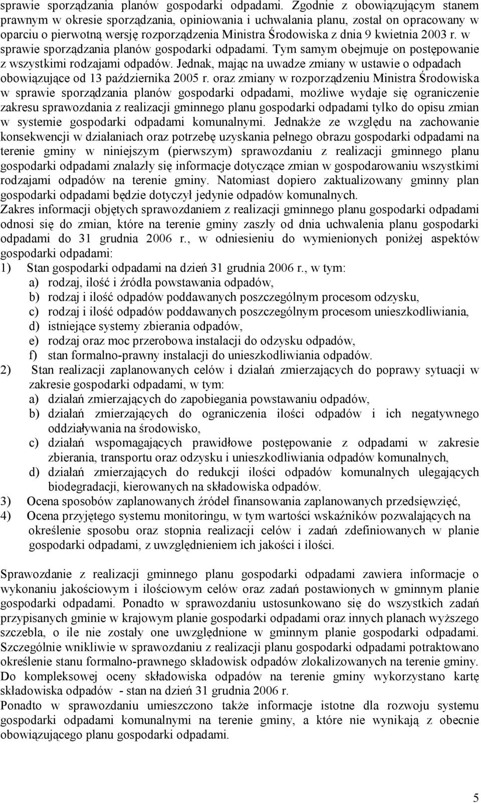 2003 r. w  Tym samym obejmuje on postępowanie z wszystkimi rodzajami odpadów. Jednak, mając na uwadze zmiany w ustawie o odpadach obowiązujące od 13 października 2005 r.