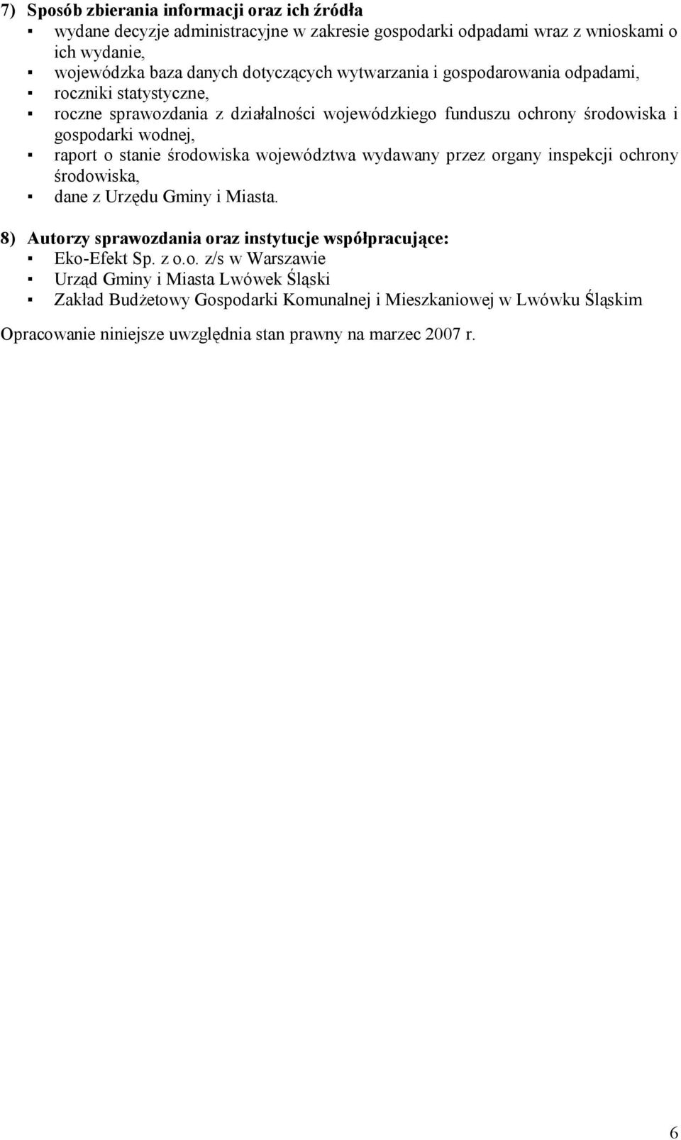 środowiska województwa wydawany przez organy inspekcji ochrony środowiska, dane z Urzędu Gminy i Miasta. 8) Autorzy sprawozdania oraz instytucje współpracujące: EkoEfekt Sp. z