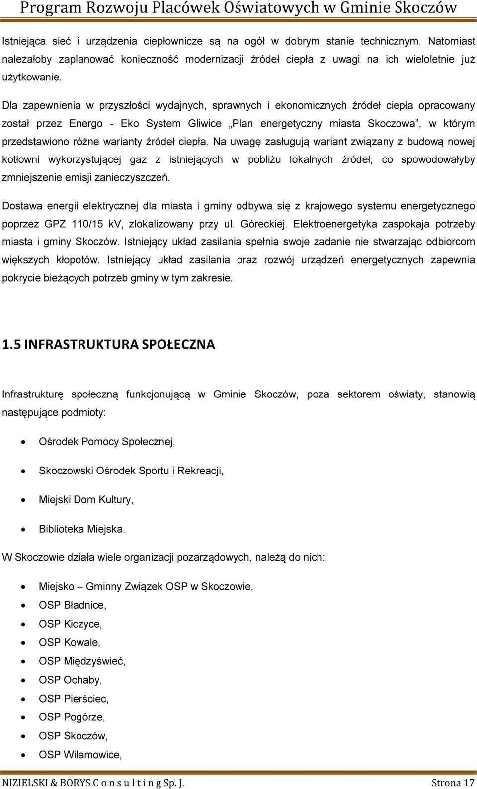 warianty źródeł ciepła. Na uwagę zasługują wariant związany z budową nowej kotłowni wykorzystującej gaz z istniejących w pobliżu lokalnych źródeł, co spowodowałyby zmniejszenie emisji zanieczyszczeń.