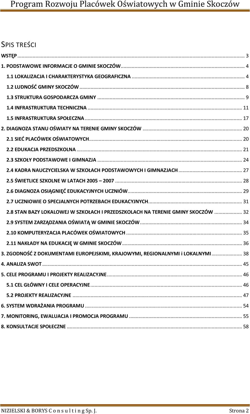3 SZKOŁY PODSTAWOWE I GIMNAZJA... 24 2.4 KADRA NAUCZYCIELSKA W SZKOŁACH PODSTAWOWYCH I GIMNAZJACH... 27 2.5 ŚWIETLICE SZKOLNE W LATACH 2005 2007... 28 2.6 DIAGNOZA OSIĄGNIĘĆ EDUKACYJNYCH UCZNIÓW.