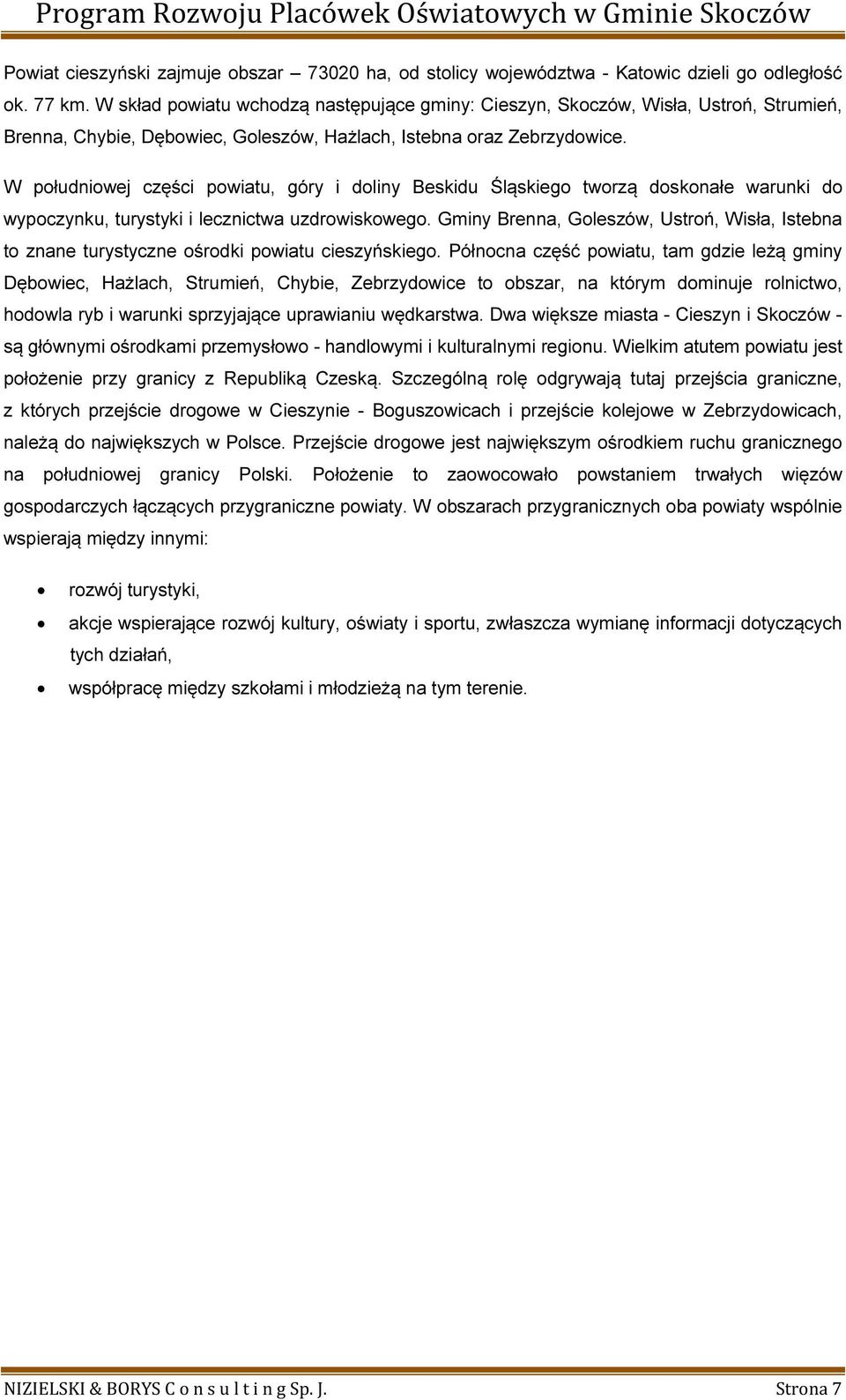 W południowej części powiatu, góry i doliny Beskidu Śląskiego tworzą doskonałe warunki do wypoczynku, turystyki i lecznictwa uzdrowiskowego.