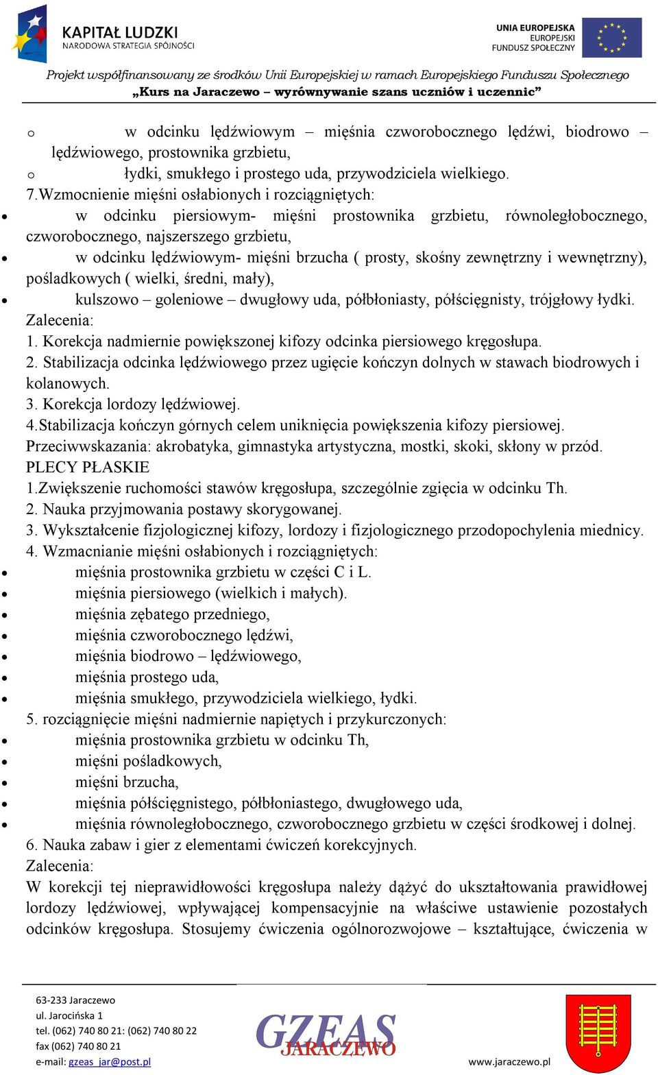 Wzmcnienie mięśni słabinych i rzciągniętych: w dcinku piersiwym- mięśni prstwnika grzbietu, równległbczneg, czwrbczneg, najszerszeg grzbietu, w dcinku lędźwiwym- mięśni brzucha ( prsty, skśny