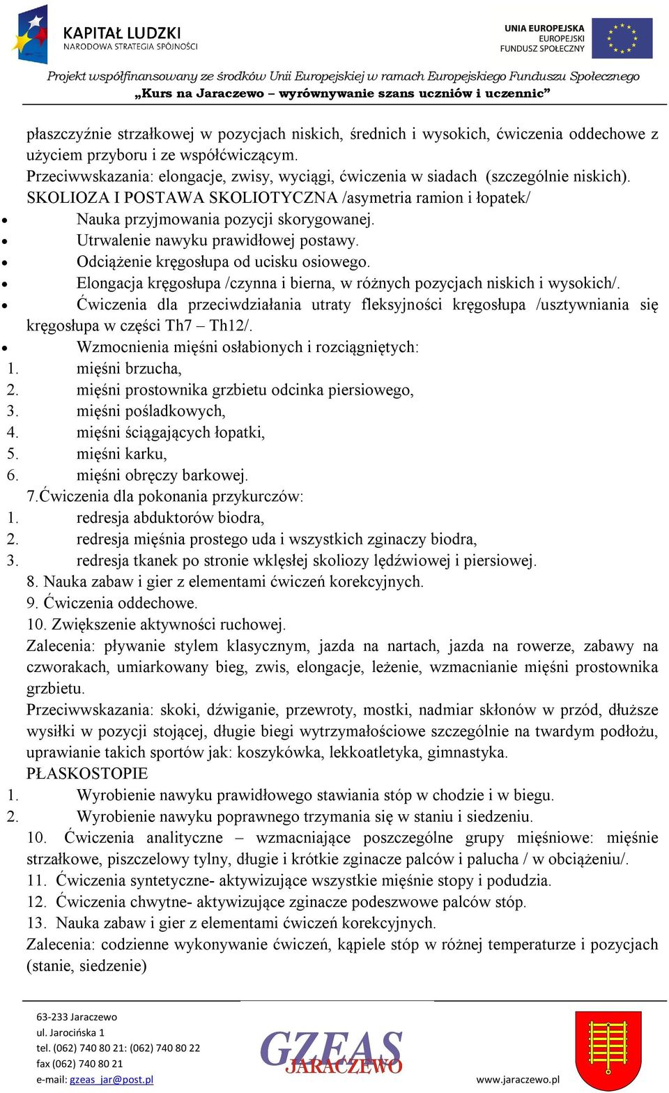 SKOLIOZA I POSTAWA SKOLIOTYCZNA /asymetria ramin i łpatek/ Nauka przyjmwania pzycji skrygwanej. Utrwalenie nawyku prawidłwej pstawy. Odciążenie kręgsłupa d ucisku siweg.