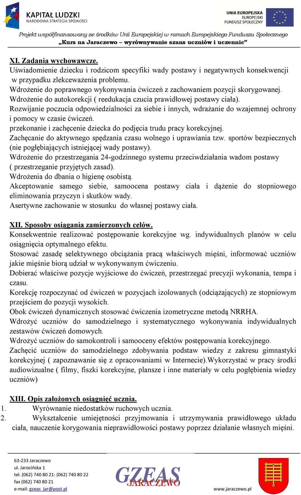 Wdrżenie d autkrekcji ( reedukacja czucia prawidłwej pstawy ciała). Rzwijanie pczucia dpwiedzialnści za siebie i innych, wdrażanie d wzajemnej chrny i pmcy w czasie ćwiczeń.