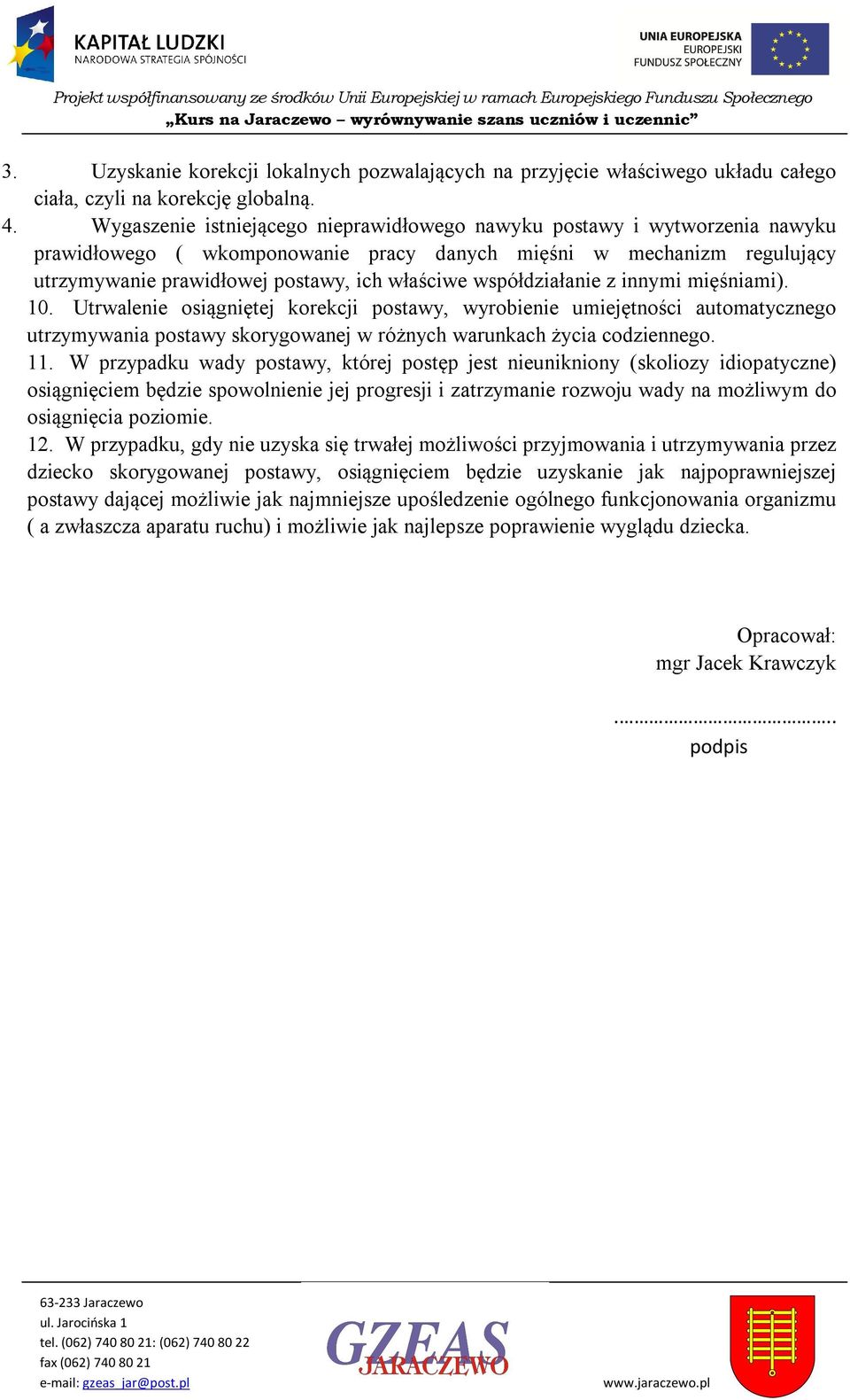 Wygaszenie istniejąceg nieprawidłweg nawyku pstawy i wytwrzenia nawyku prawidłweg ( wkmpnwanie pracy danych mięśni w mechanizm regulujący utrzymywanie prawidłwej pstawy, ich właściwe współdziałanie z