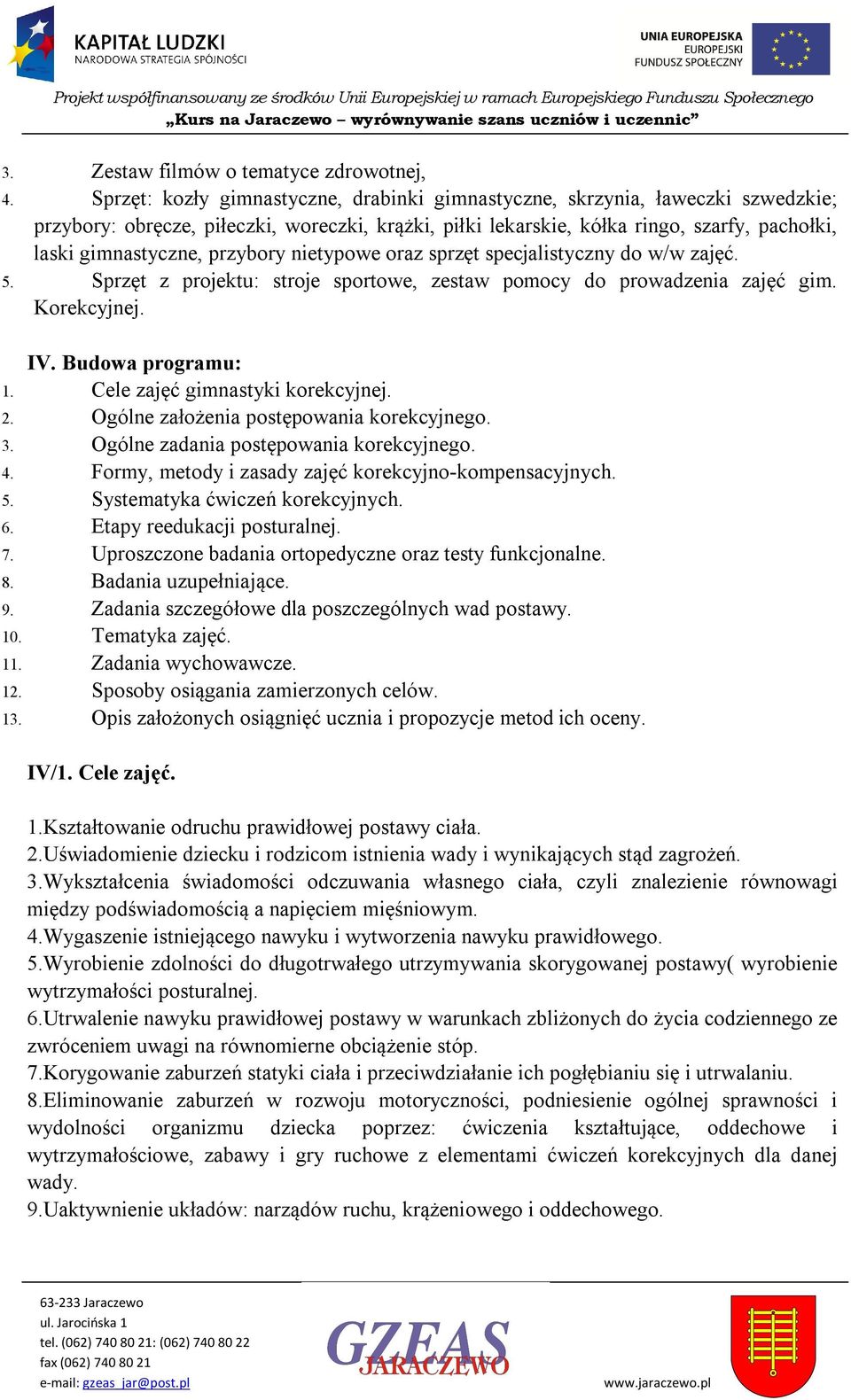 nietypwe raz sprzęt specjalistyczny d w/w zajęć. 5. Sprzęt z prjektu: strje sprtwe, zestaw pmcy d prwadzenia zajęć gim. Krekcyjnej. IV. Budwa prgramu: 1. Cele zajęć gimnastyki krekcyjnej. 2.