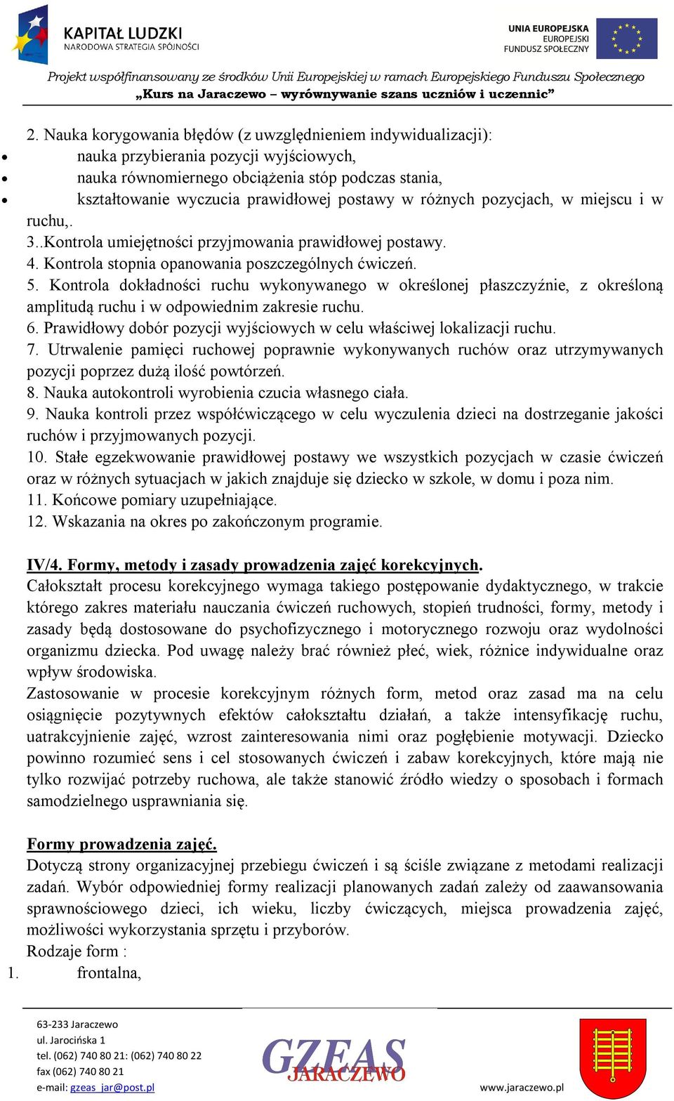 pzycjach, w miejscu i w ruchu,. 3..Kntrla umiejętnści przyjmwania prawidłwej pstawy. 4. Kntrla stpnia panwania pszczególnych ćwiczeń. 5.