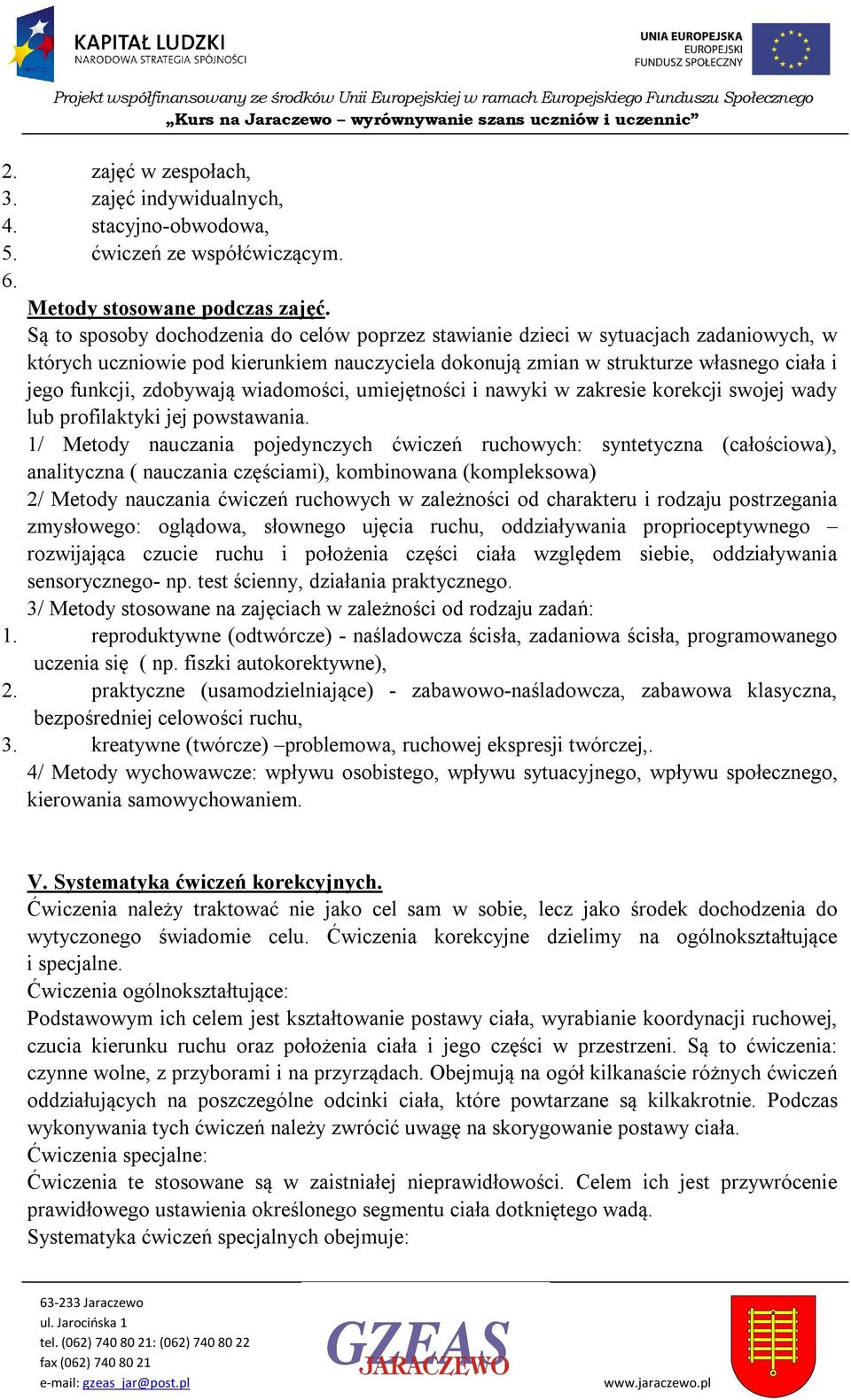 Są t spsby dchdzenia d celów pprzez stawianie dzieci w sytuacjach zadaniwych, w których uczniwie pd kierunkiem nauczyciela dknują zmian w strukturze własneg ciała i jeg funkcji, zdbywają wiadmści,
